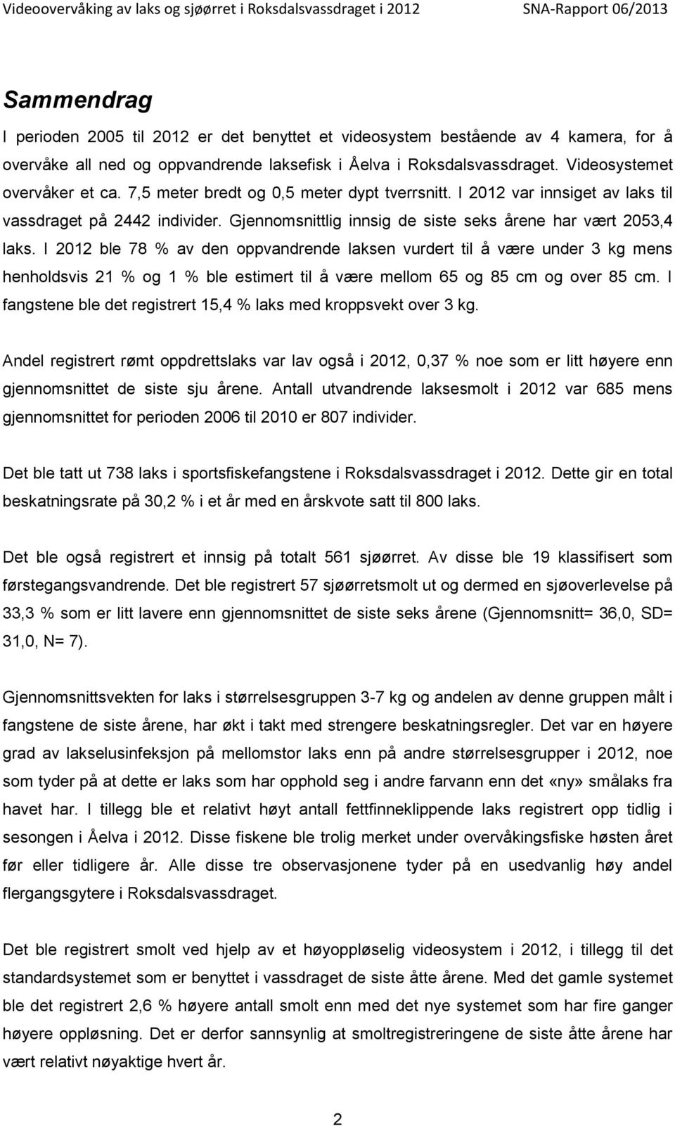 I 212 ble 78 % av den oppvandrende laksen vurdert til å være under 3 kg mens henholdsvis 21 % og 1 % ble estimert til å være mellom 65 og 85 cm og over 85 cm.