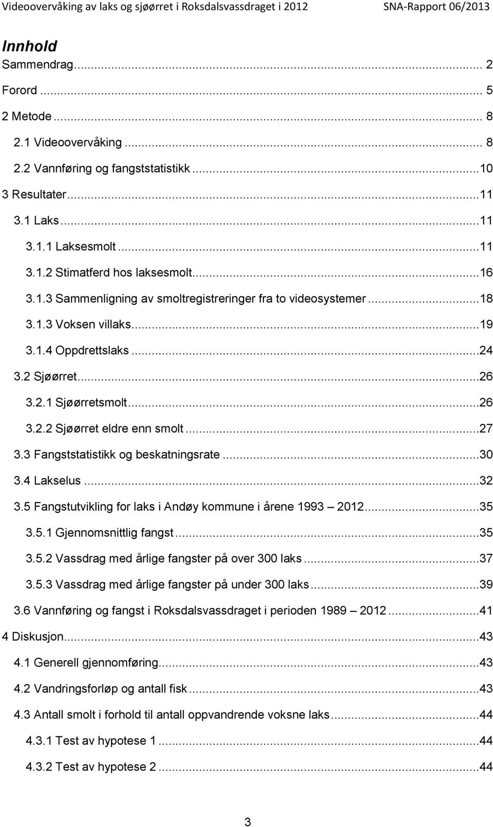 ..27 3.3 Fangststatistikk og beskatningsrate...3 3.4 Lakselus...32 3.5 Fangstutvikling for laks i Andøy kommune i årene 1993 212...35 3.5.1 Gjennomsnittlig fangst...35 3.5.2 Vassdrag med årlige fangster på over 3 laks.