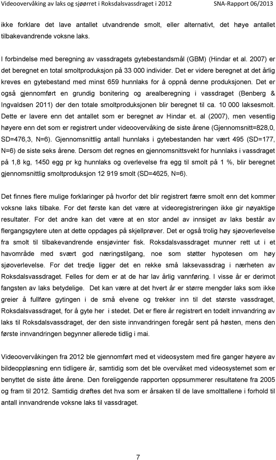 Det er også gjennomført en grundig bonitering og arealberegning i vassdraget (Benberg & Ingvaldsen 211) der den totale smoltproduksjonen blir beregnet til ca. 1 laksesmolt.