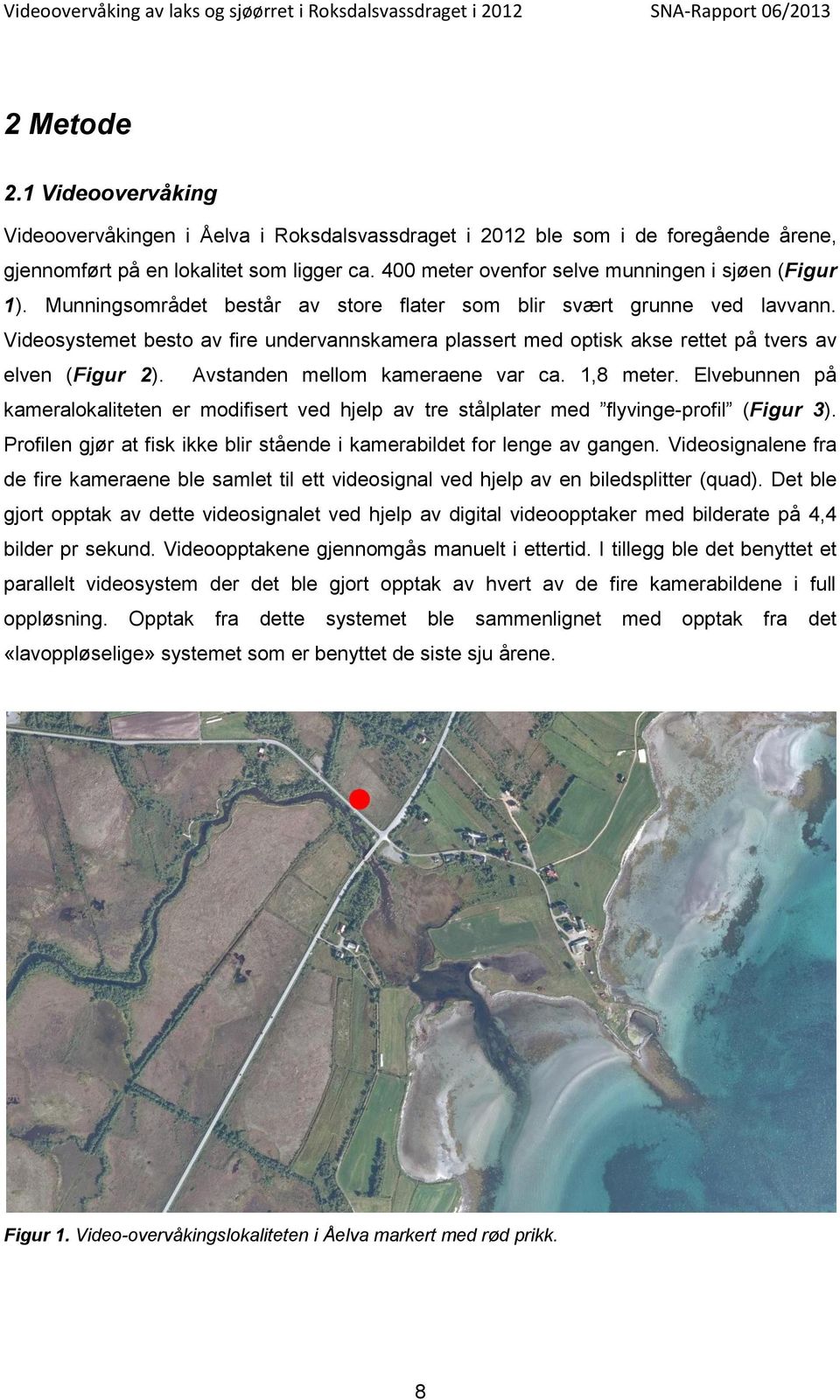 Videosystemet besto av fire undervannskamera plassert med optisk akse rettet på tvers av elven (Figur 2). Avstanden mellom kameraene var ca. 1,8 meter.