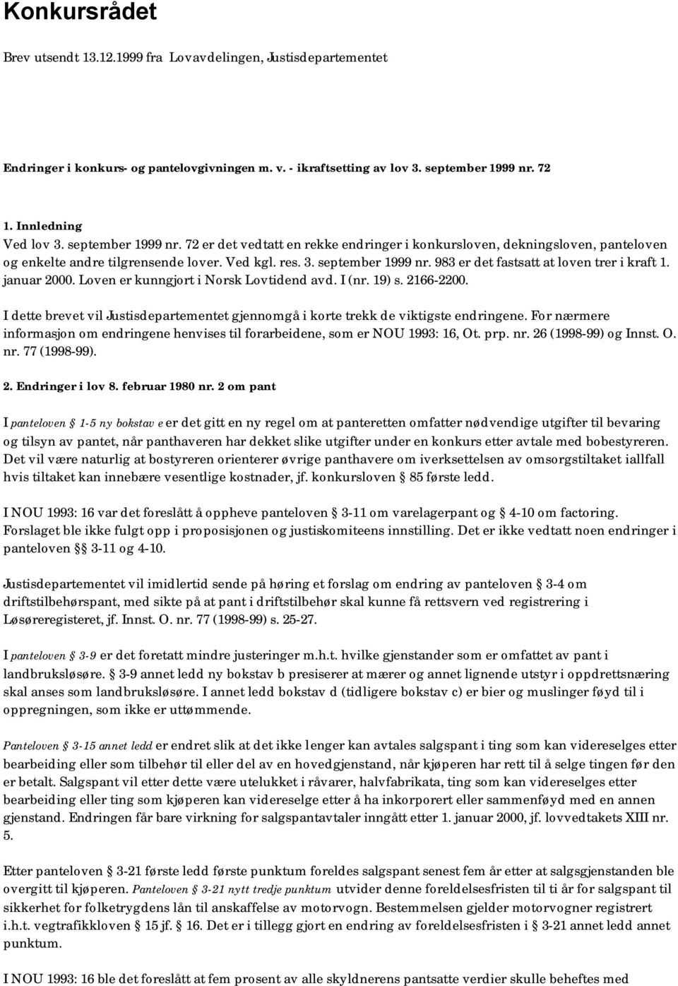 983 er det fastsatt at loven trer i kraft 1. januar 2000. Loven er kunngjort i Norsk Lovtidend avd. I (nr. 19) s. 2166-2200.