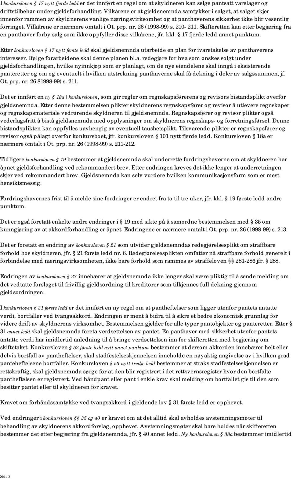 Vilkårene er nærmere omtalt i Ot. prp. nr. 26 (1998-99) s. 210-211. Skifteretten kan etter begjæring fra en panthaver forby salg som ikke oppfyller disse vilkårene, jfr. kkl.