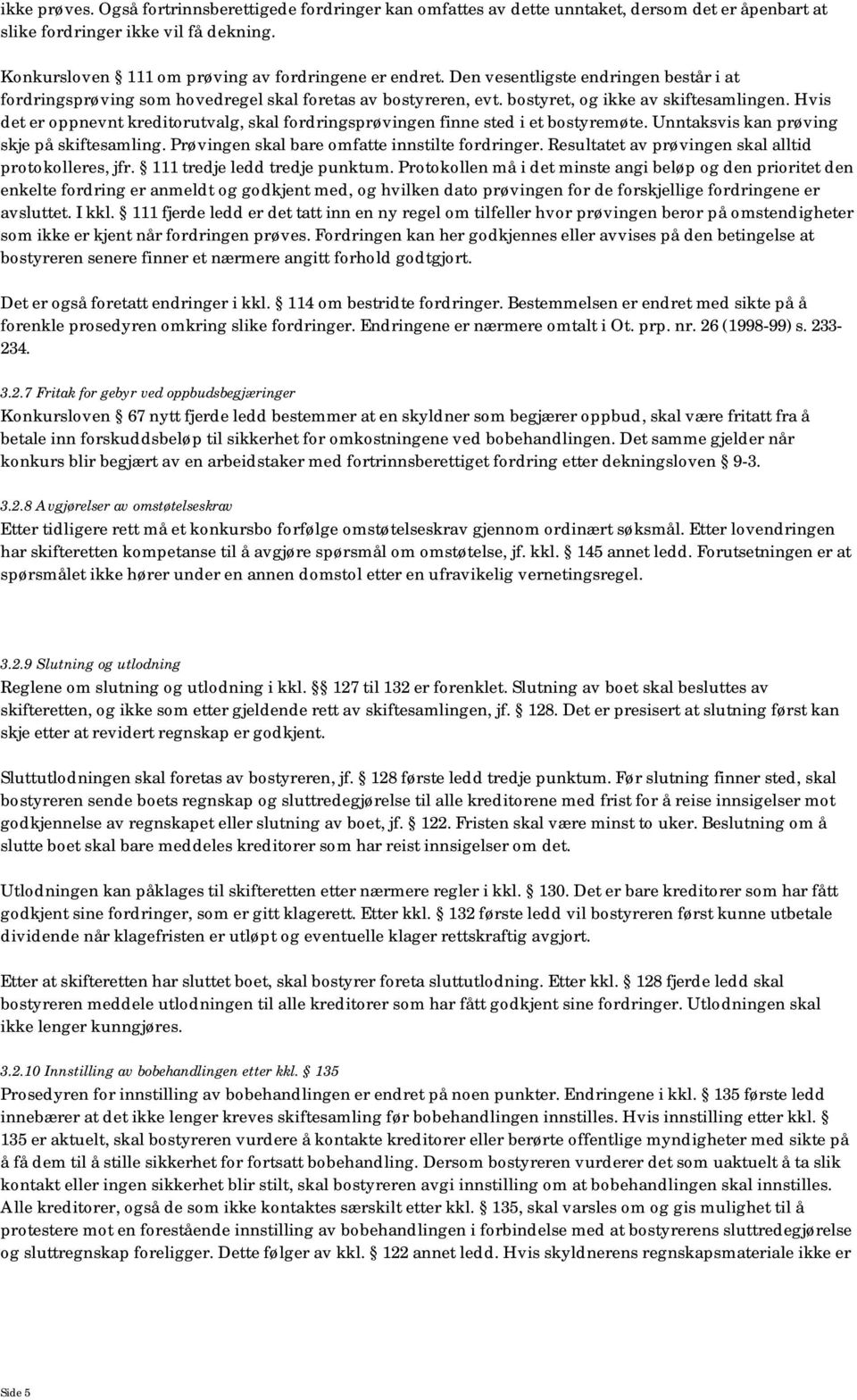 Hvis det er oppnevnt kreditorutvalg, skal fordringsprøvingen finne sted i et bostyremøte. Unntaksvis kan prøving skje på skiftesamling. Prøvingen skal bare omfatte innstilte fordringer.