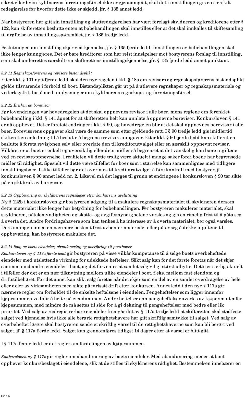 skal innkalles til skiftesamling til drøftelse av innstillingsspørsmålet, jfr. 135 tredje ledd. Beslutningen om innstilling skjer ved kjennelse, jfr. 135 fjerde ledd.