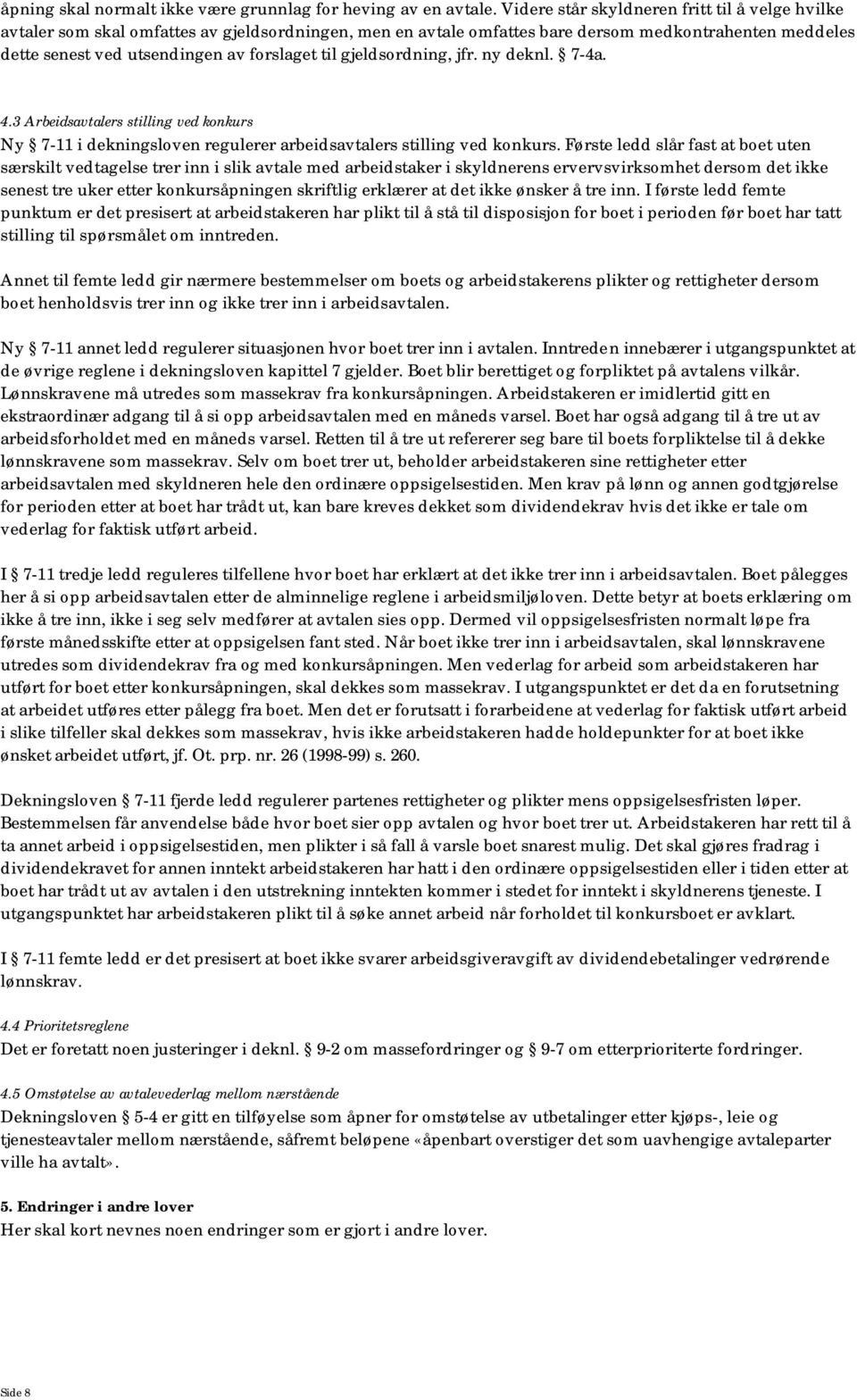 gjeldsordning, jfr. ny deknl. 7-4a. 4.3 Arbeidsavtalers stilling ved konkurs Ny 7-11 i dekningsloven regulerer arbeidsavtalers stilling ved konkurs.