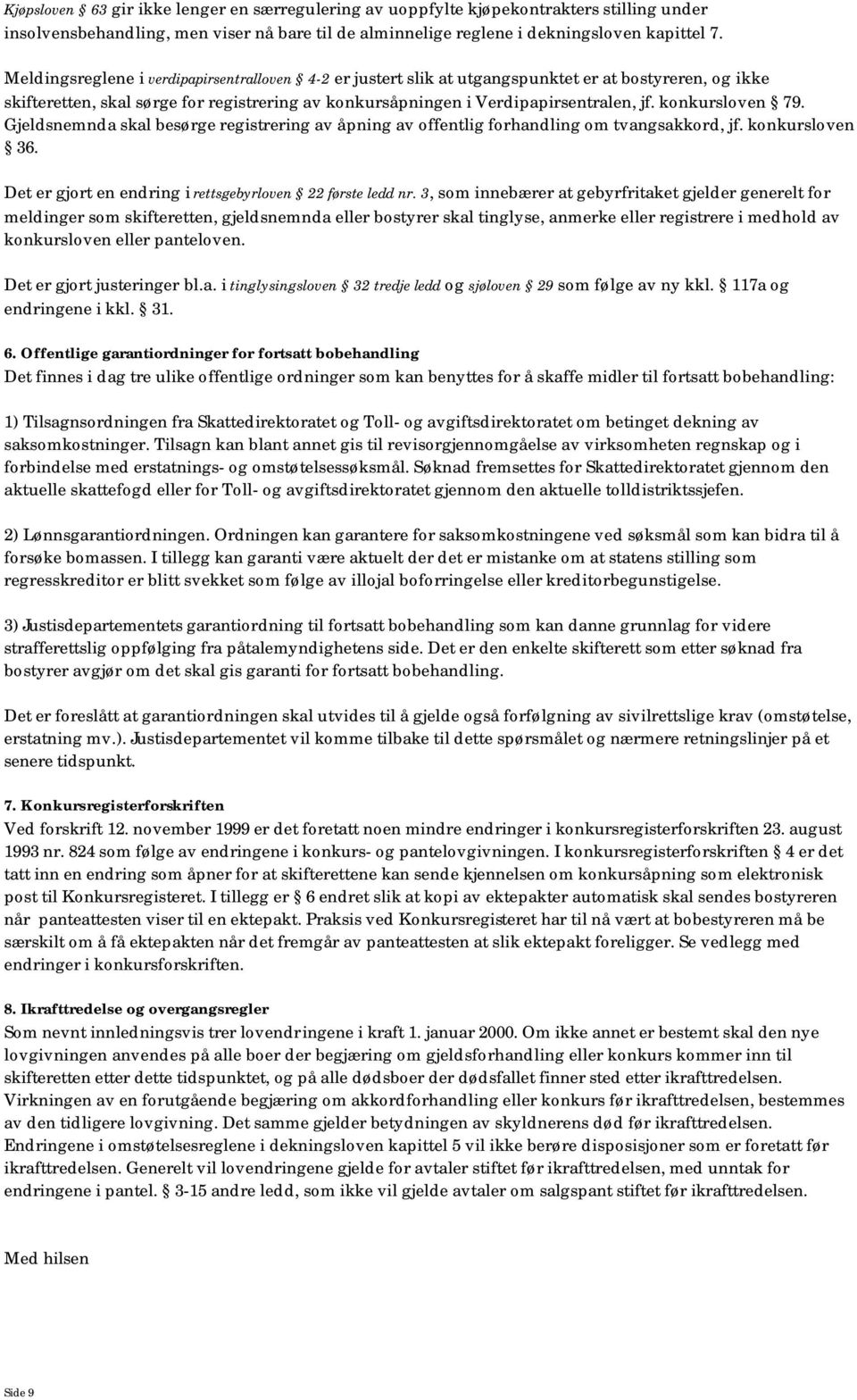 konkursloven 79. Gjeldsnemnda skal besørge registrering av åpning av offentlig forhandling om tvangsakkord, jf. konkursloven 36. Det er gjort en endring i rettsgebyrloven 22 første ledd nr.