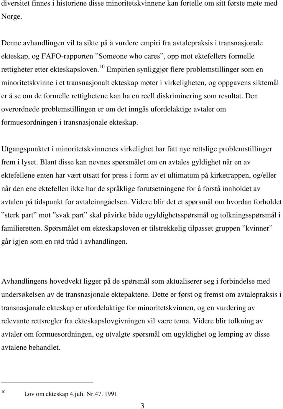 10 Empirien synliggjør flere problemstillinger som en minoritetskvinne i et transnasjonalt ekteskap møter i virkeligheten, og oppgavens siktemål er å se om de formelle rettighetene kan ha en reell