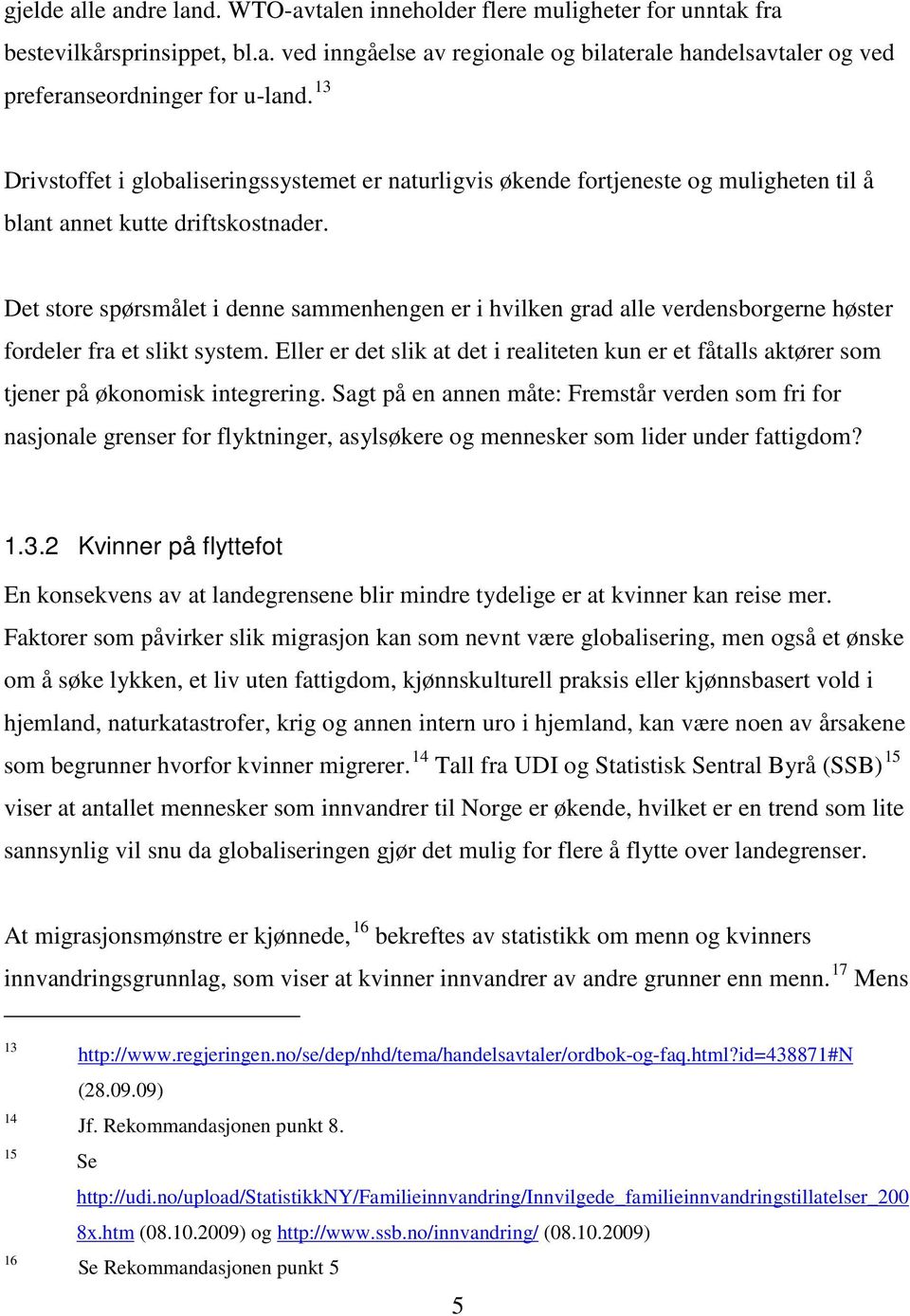 Det store spørsmålet i denne sammenhengen er i hvilken grad alle verdensborgerne høster fordeler fra et slikt system.