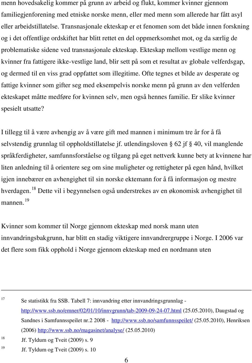 ekteskap. Ekteskap mellom vestlige menn og kvinner fra fattigere ikke-vestlige land, blir sett på som et resultat av globale velferdsgap, og dermed til en viss grad oppfattet som illegitime.