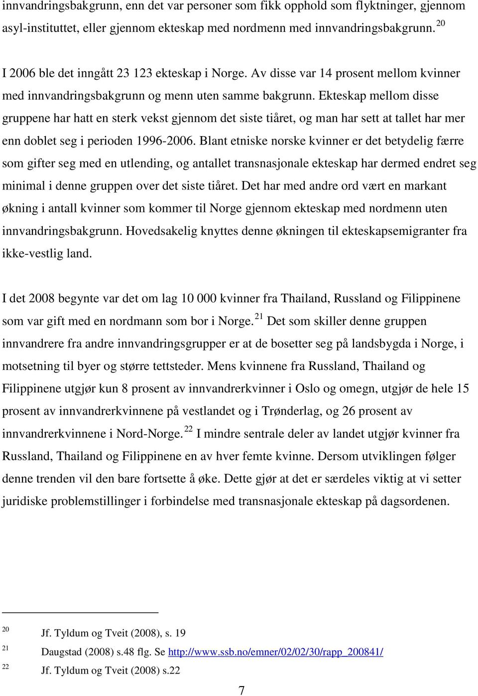 Ekteskap mellom disse gruppene har hatt en sterk vekst gjennom det siste tiåret, og man har sett at tallet har mer enn doblet seg i perioden 1996-2006.