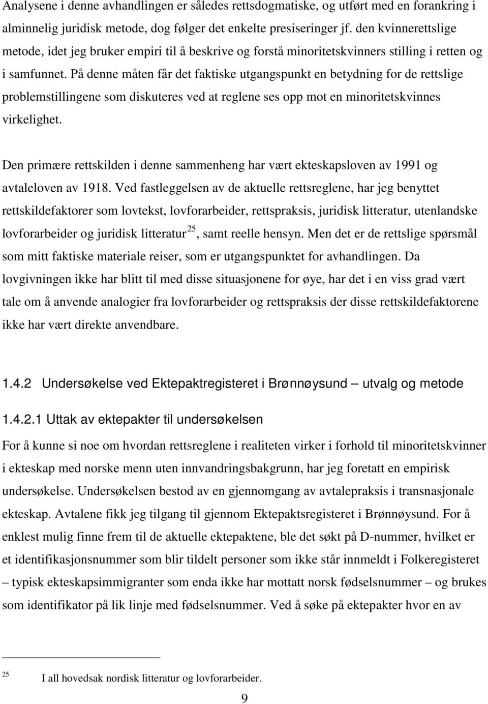 På denne måten får det faktiske utgangspunkt en betydning for de rettslige problemstillingene som diskuteres ved at reglene ses opp mot en minoritetskvinnes virkelighet.