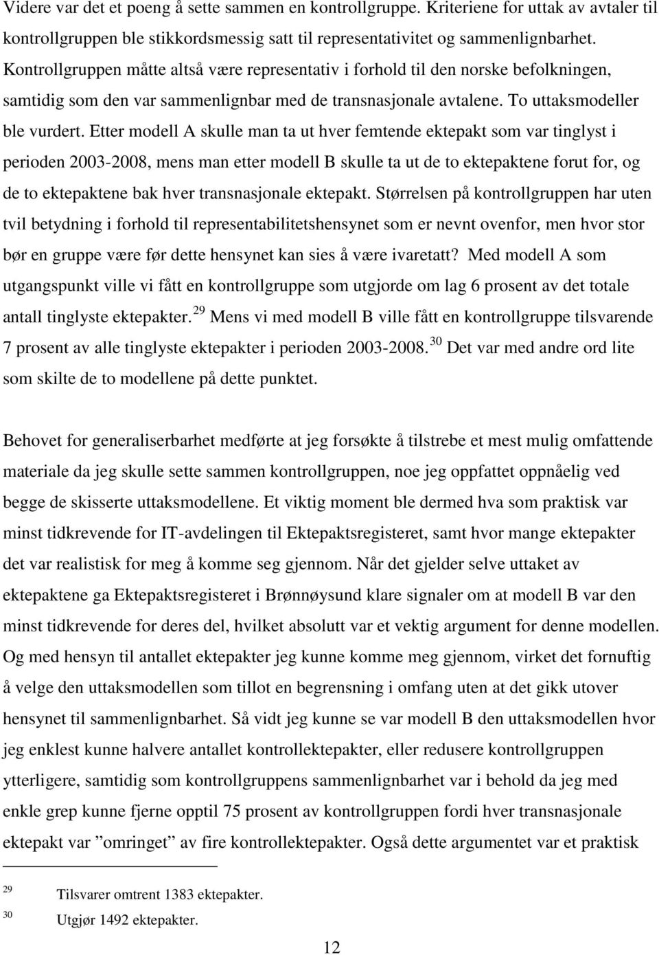 Etter modell A skulle man ta ut hver femtende ektepakt som var tinglyst i perioden 2003-2008, mens man etter modell B skulle ta ut de to ektepaktene forut for, og de to ektepaktene bak hver