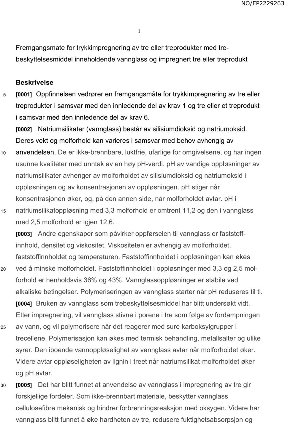 [0002] Natriumsilikater (vannglass) består av silisiumdioksid og natriumoksid. Deres vekt og molforhold kan varieres i samsvar med behov avhengig av anvendelsen.