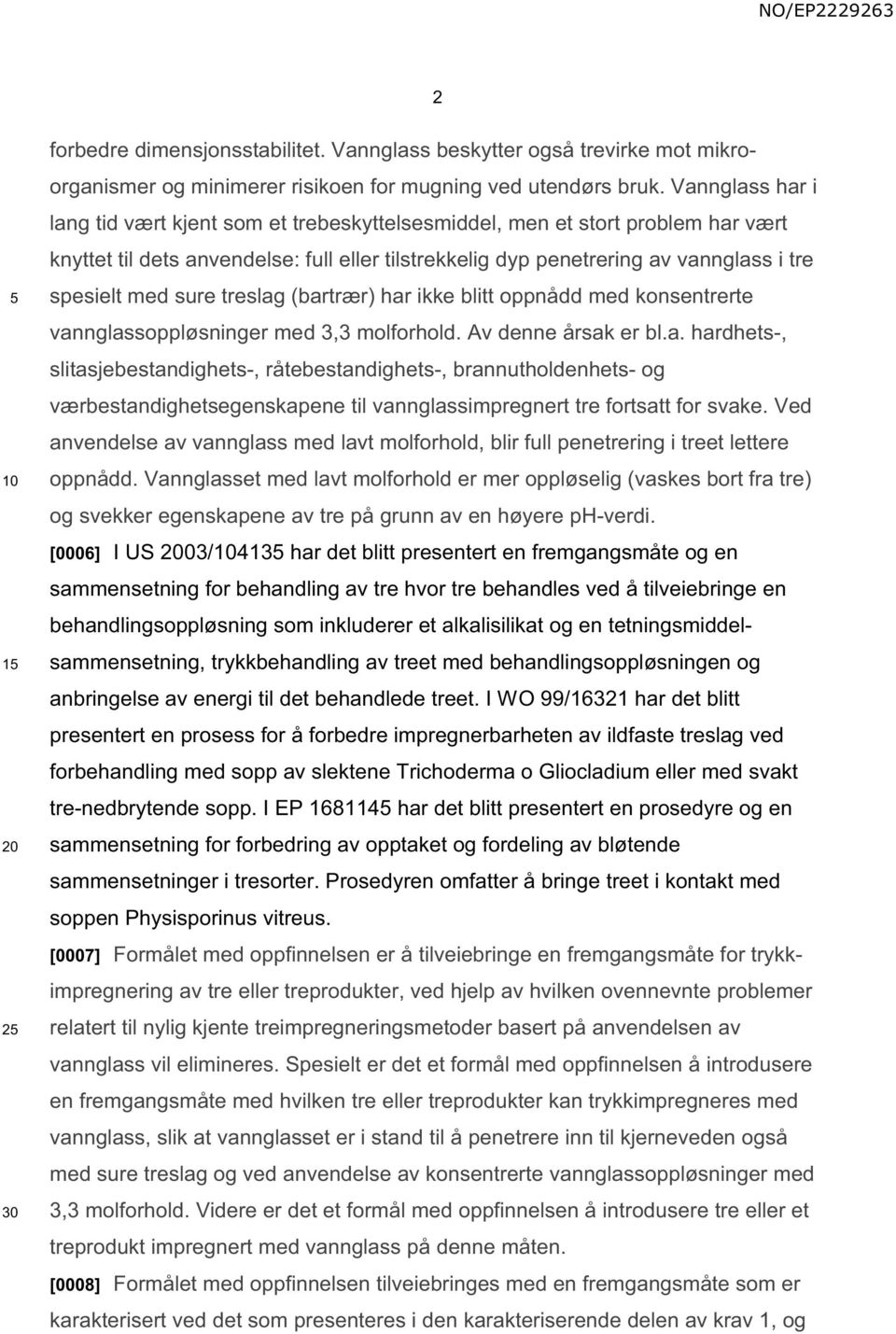 sure treslag (bartrær) har ikke blitt oppnådd med konsentrerte vannglassoppløsninger med 3,3 molforhold. Av denne årsak er bl.a. hardhets-, slitasjebestandighets-, råtebestandighets-, brannutholdenhets- og værbestandighetsegenskapene til vannglassimpregnert tre fortsatt for svake.