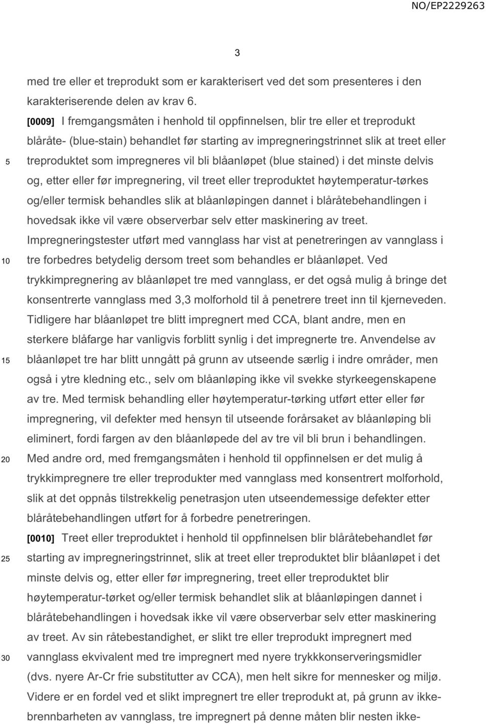 vil bli blåanløpet (blue stained) i det minste delvis og, etter eller før impregnering, vil treet eller treproduktet høytemperatur-tørkes og/eller termisk behandles slik at blåanløpingen dannet i