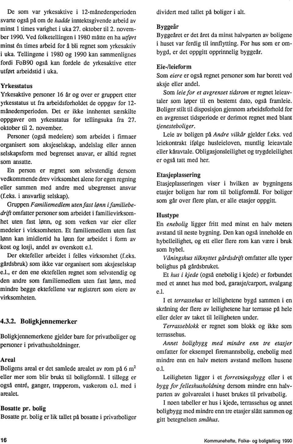 Tellingene i 1980 og 1990 kan sammenlignes fordi FoB90 også kan fordele de yrkesaktive etter utfort arbeidstid i uka. Yrkesstatus Yrkesaktive personer 16 Al.