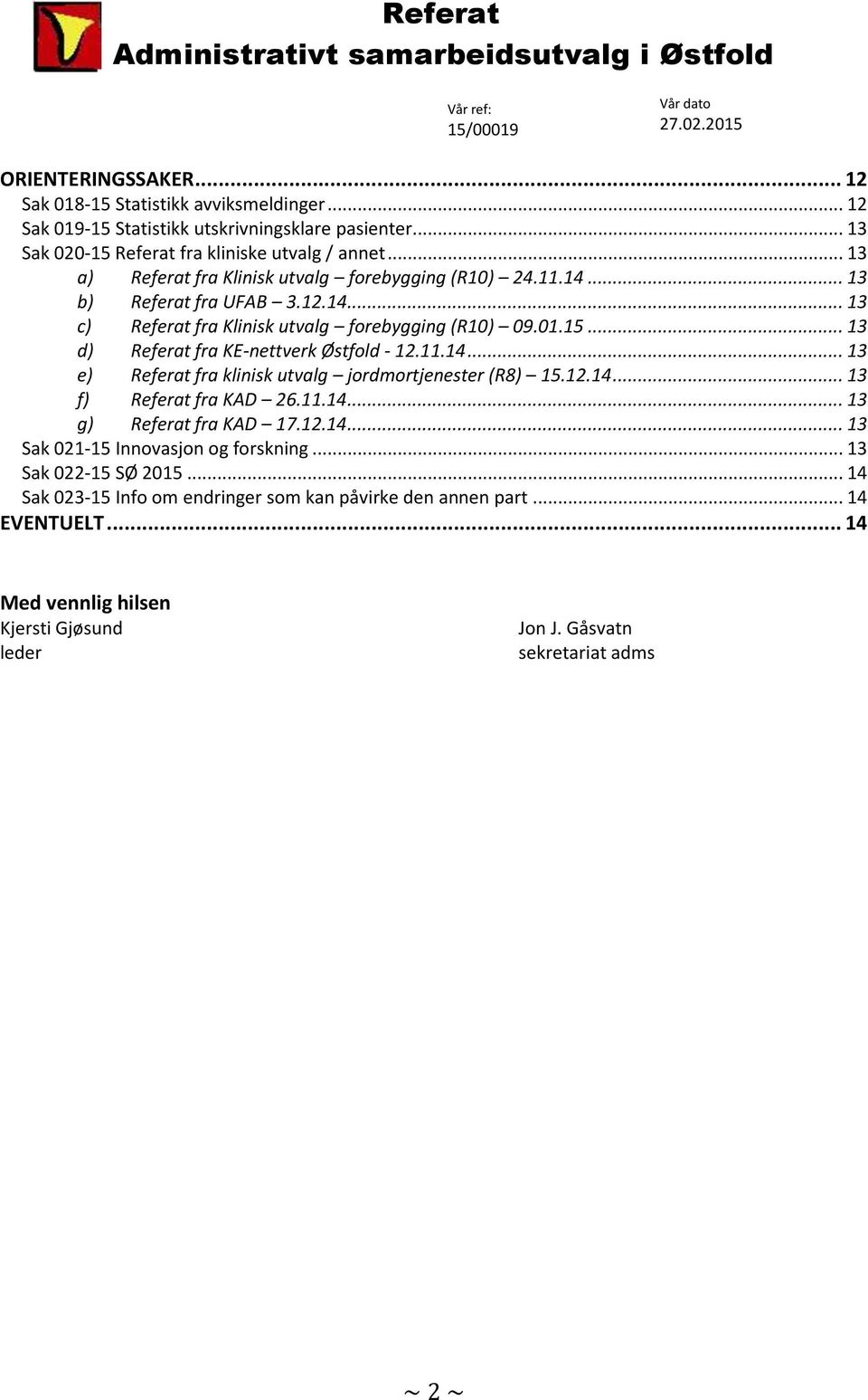 .. 13 d) Referat fra KE-nettverk Østfold - 12.11.14... 13 e) Referat fra klinisk utvalg jordmortjenester (R8) 15.12.14... 13 f) Referat fra KAD 26.11.14... 13 g) Referat fra KAD 17.12.14... 13 Sak 021-15 Innovasjon og forskning.