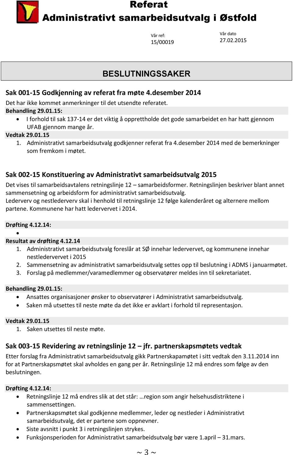 desember 2014 med de bemerkninger som fremkom i møtet. Sak 002-15 Konstituering av Administrativt samarbeidsutvalg 2015 Det vises til samarbeidsavtalens retningslinje 12 samarbeidsformer.