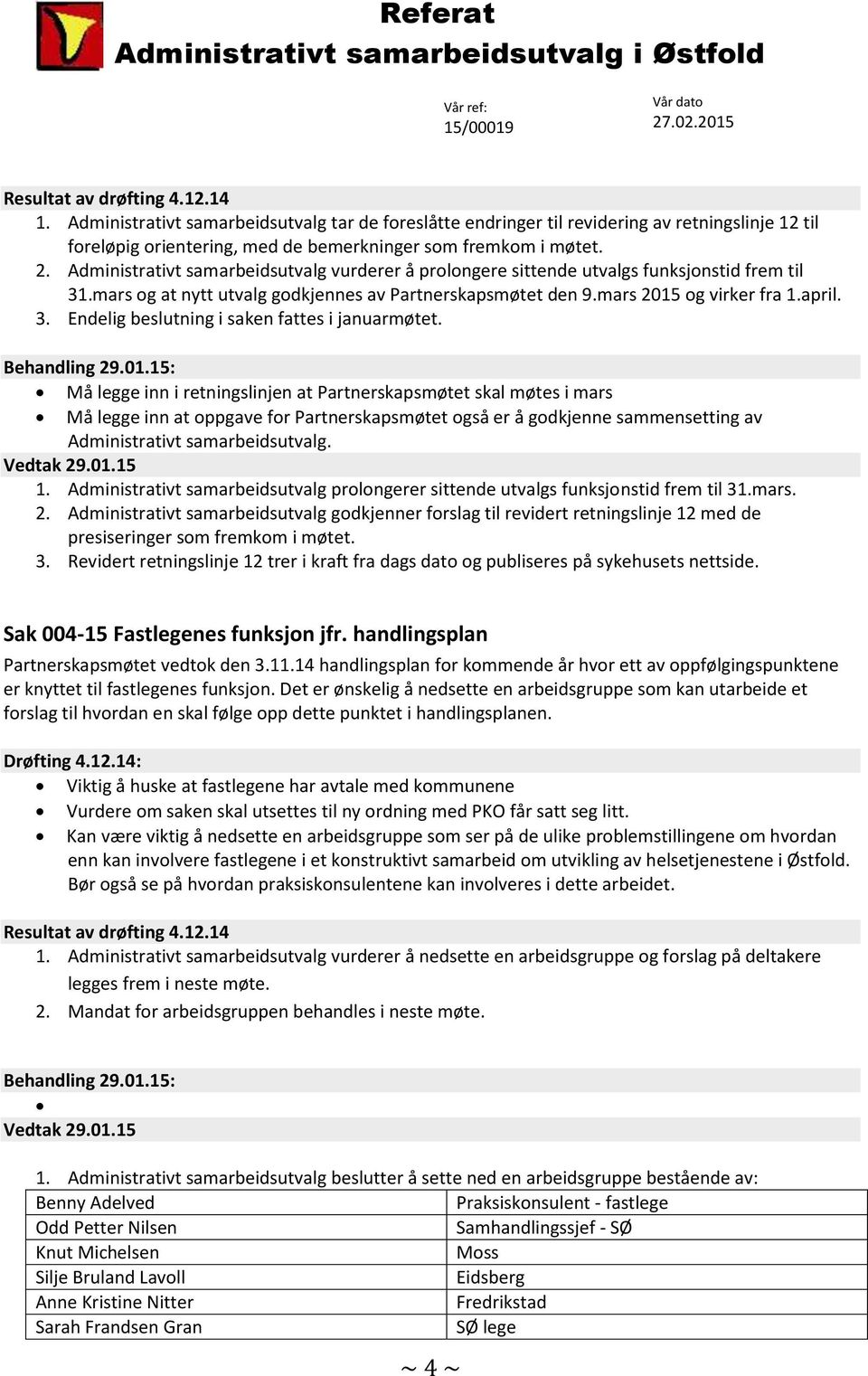 Administrativt samarbeidsutvalg vurderer å prolongere sittende utvalgs funksjonstid frem til 31.mars og at nytt utvalg godkjennes av Partnerskapsmøtet den 9.mars 2015 og virker fra 1.april. 3. Endelig beslutning i saken fattes i januarmøtet.