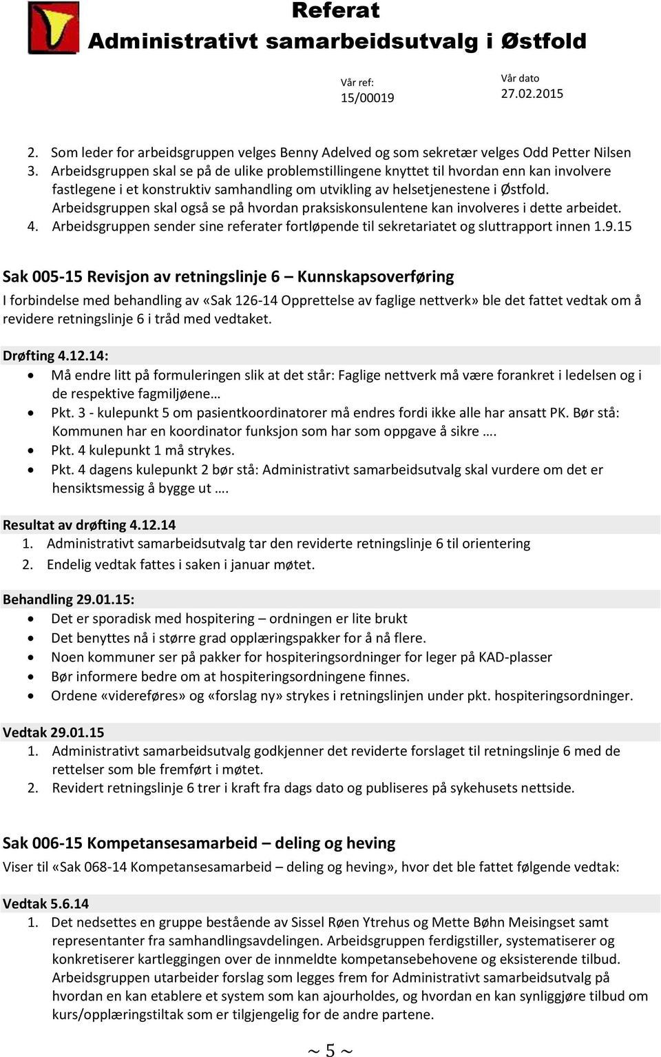 Arbeidsgruppen skal også se på hvordan praksiskonsulentene kan involveres i dette arbeidet. 4. Arbeidsgruppen sender sine referater fortløpende til sekretariatet og sluttrapport innen 1.9.