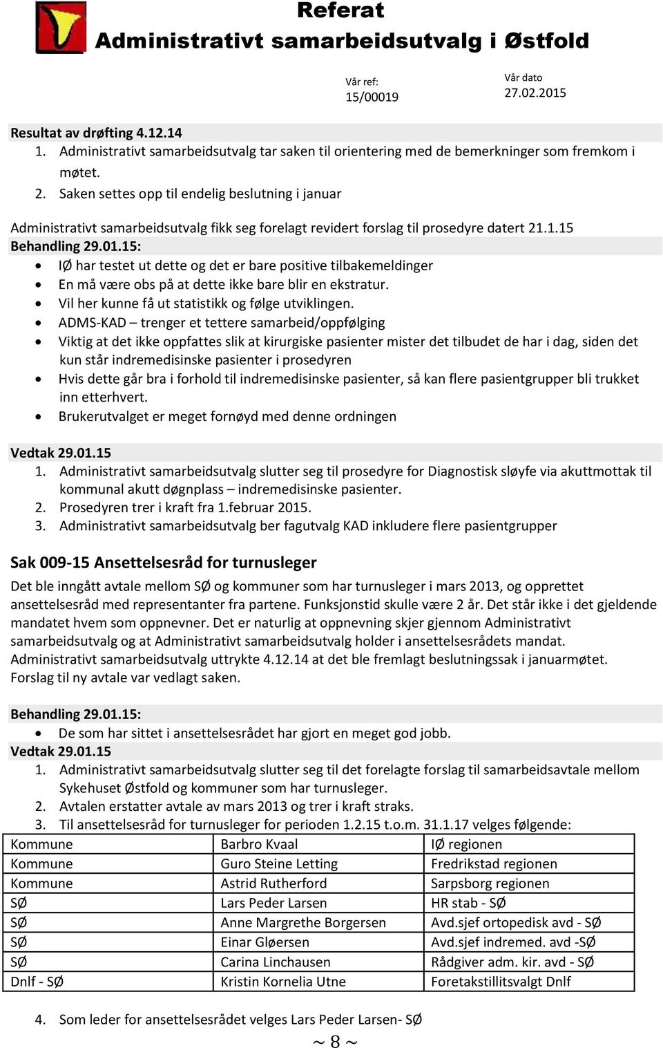 1.15 IØ har testet ut dette og det er bare positive tilbakemeldinger En må være obs på at dette ikke bare blir en ekstratur. Vil her kunne få ut statistikk og følge utviklingen.