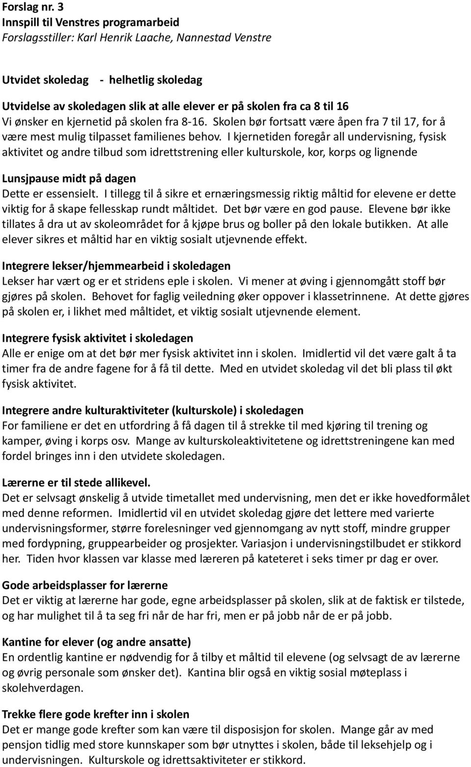 til 16 Vi ønsker en kjernetid på skolen fra 8-16. Skolen bør fortsatt være åpen fra 7 til 17, for å være mest mulig tilpasset familienes behov.