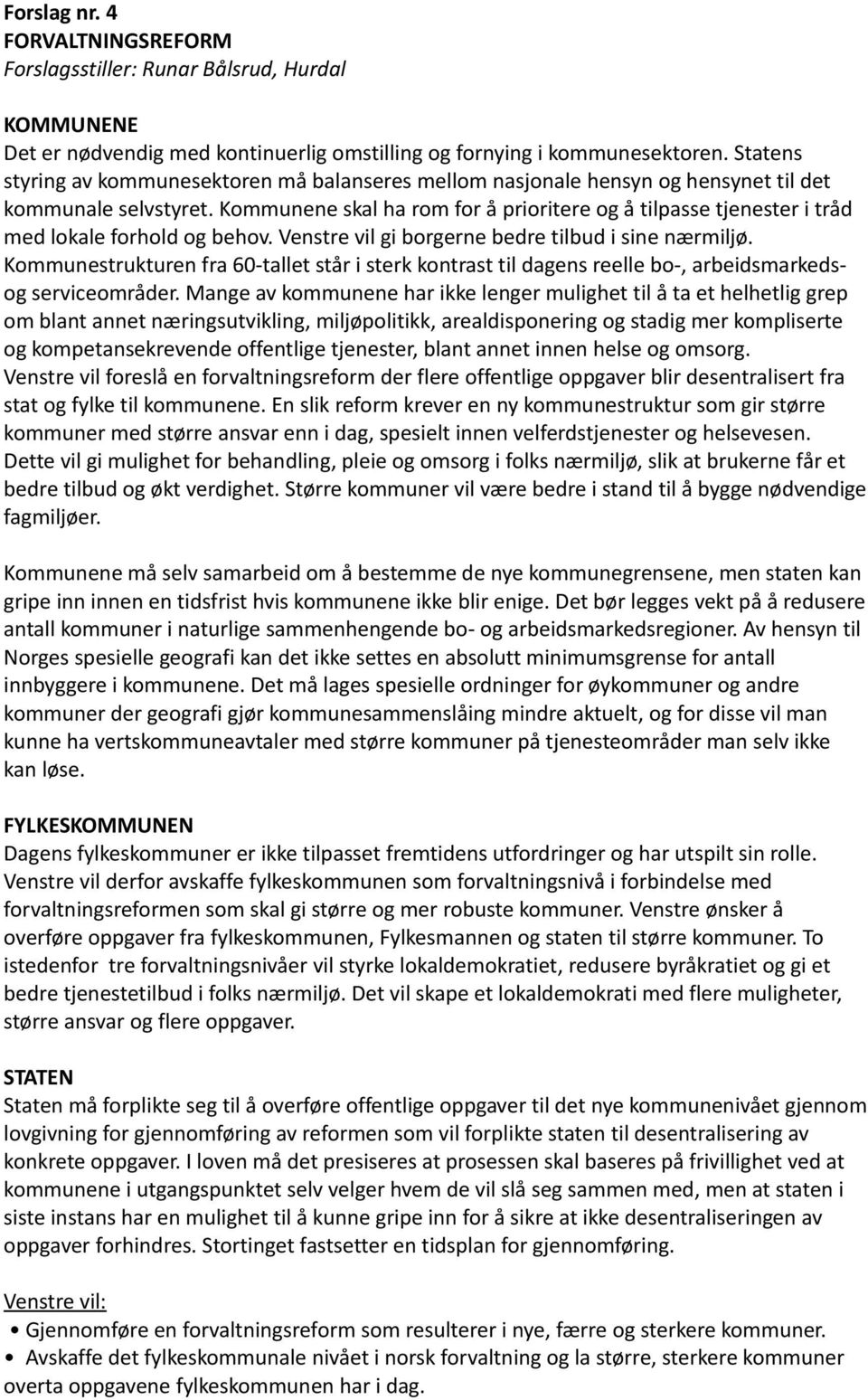 Kommunene skal ha rom for å prioritere og å tilpasse tjenester i tråd med lokale forhold og behov. Venstre vil gi borgerne bedre tilbud i sine nærmiljø.