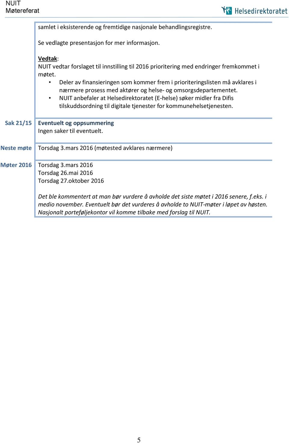 NUIT anbefaler at (E-helse) søker midler fra Difis tilskuddsordning til digitale tjenester for kommunehelsetjenesten. Sak 21/15 Neste møte Eventuelt og oppsummering Ingen saker til eventuelt.