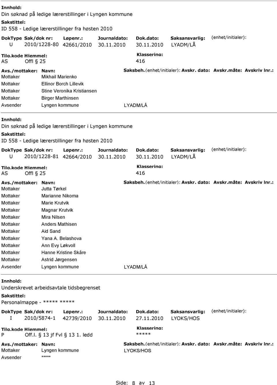 Offl 25 416 Avs./mottaker: Navn: Saksbeh. Avskr. dato: Avskr.måte: Avskriv lnr.: Jutta Tørkel Marianne Nikoma Marie Krutvik Magnar Krutvik Mira Nilsen Anders Mathisen Aid Sand Yana A.