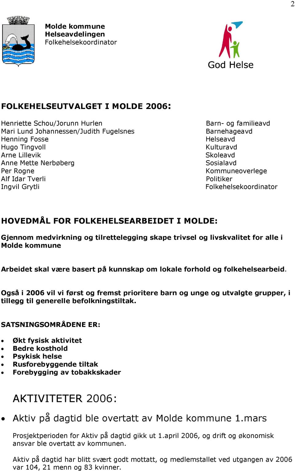 FOLKEHELSEARBEIDET I MOLDE: Gjennom medvirkning og tilrettelegging skape trivsel og livskvalitet for alle i Molde kommune Arbeidet skal være basert på kunnskap om lokale forhold og folkehelsearbeid.