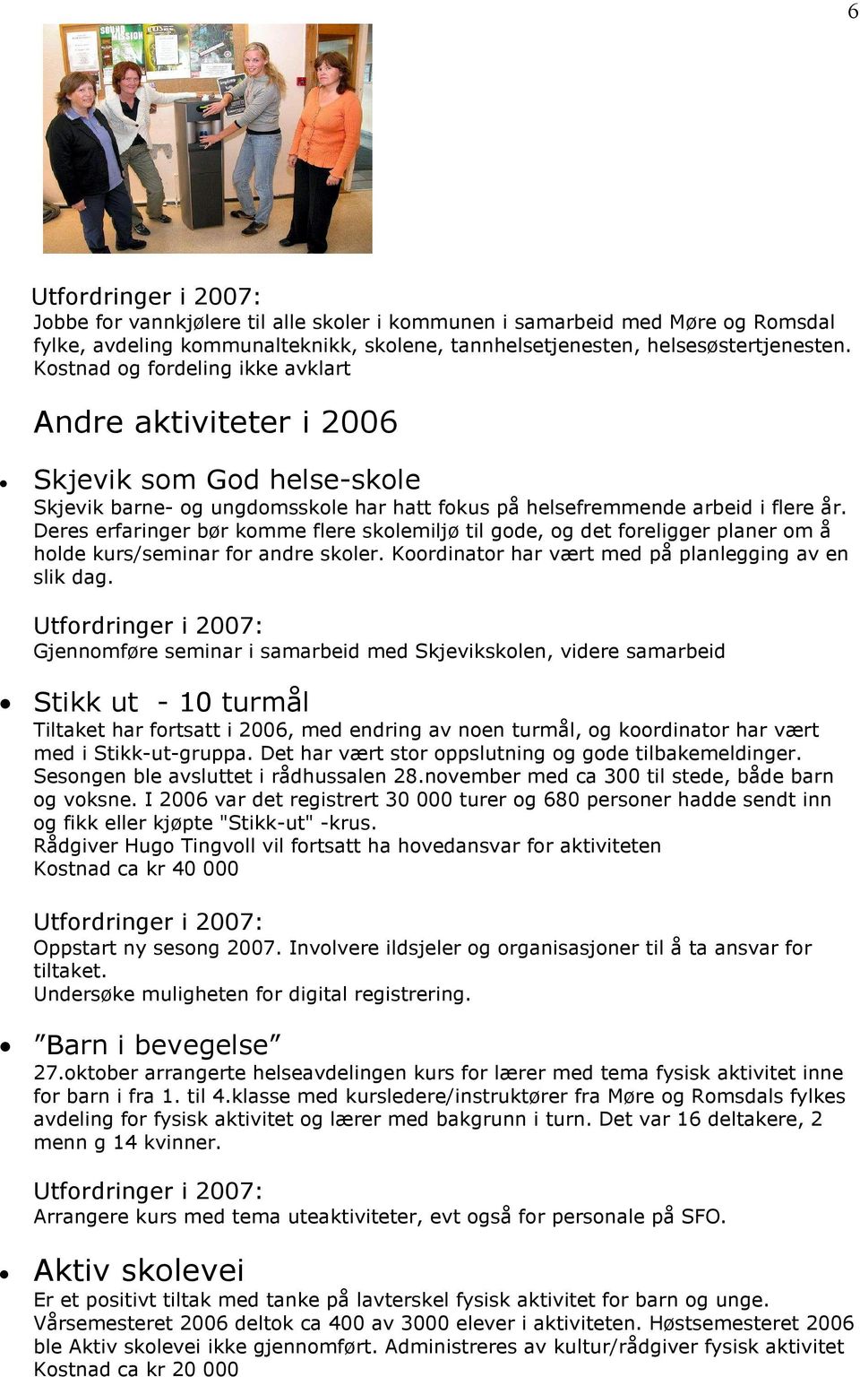 Deres erfaringer bør komme flere skolemiljø til gode, og det foreligger planer om å holde kurs/seminar for andre skoler. Koordinator har vært med på planlegging av en slik dag.