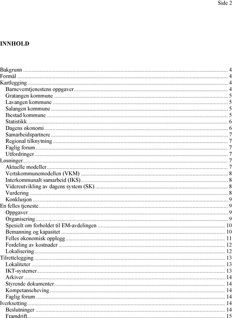 .. 8 Interkommunalt samarbeid (IKS)... 8 Videreutvikling av dagens system (SK)... 8 Vurdering... 8 Konklusjon... 9 En felles tjeneste... 9 Oppgaver... 9 Organisering.