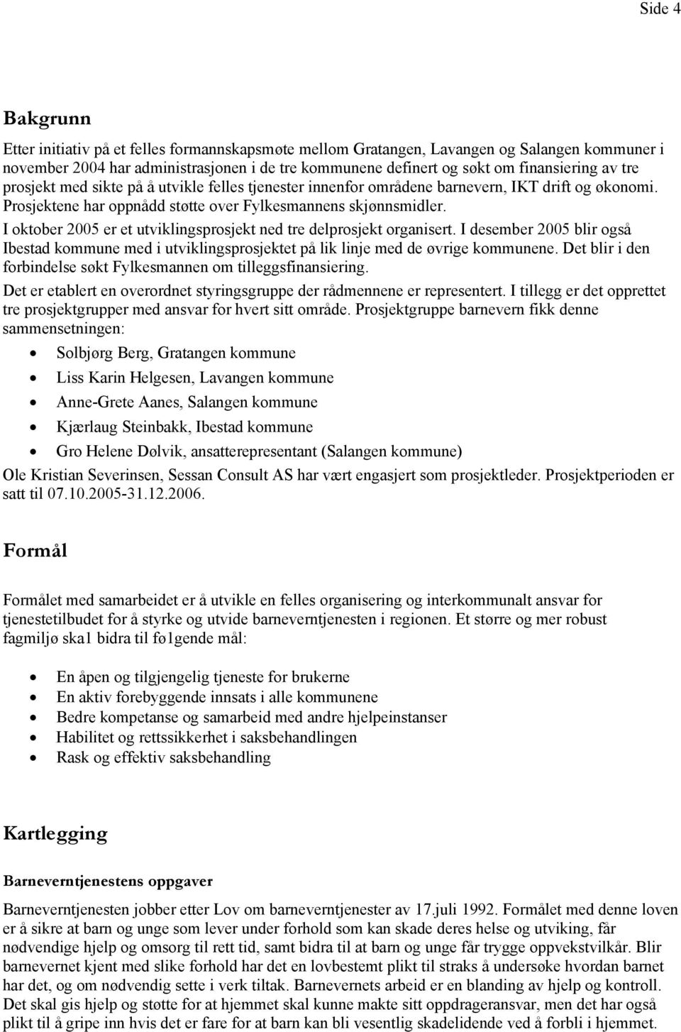 I oktober 2005 er et utviklingsprosjekt ned tre delprosjekt organisert. I desember 2005 blir også Ibestad kommune med i utviklingsprosjektet på lik linje med de øvrige kommunene.