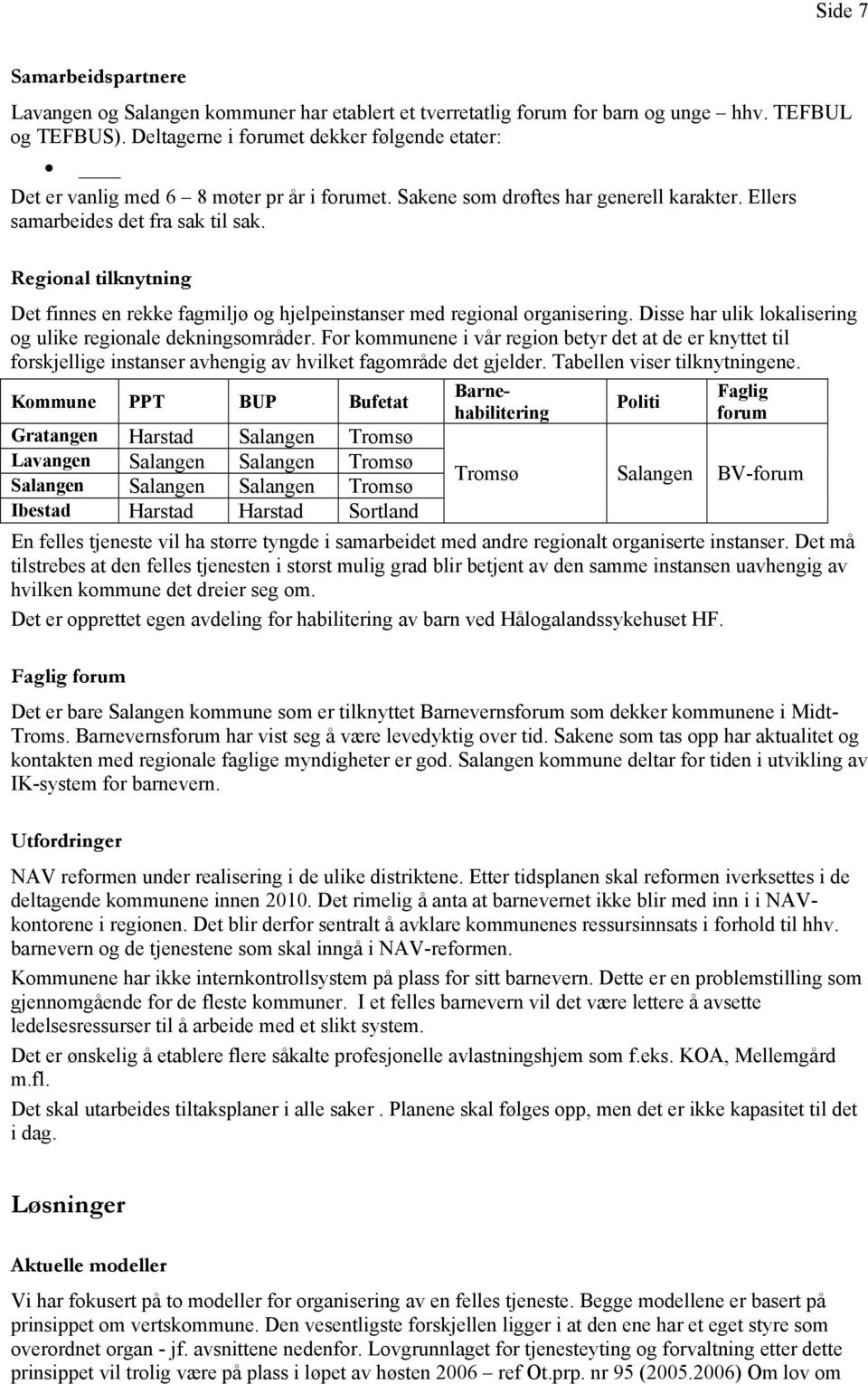 Regional tilknytning Det finnes en rekke fagmiljø og hjelpeinstanser med regional organisering. Disse har ulik lokalisering og ulike regionale dekningsområder.