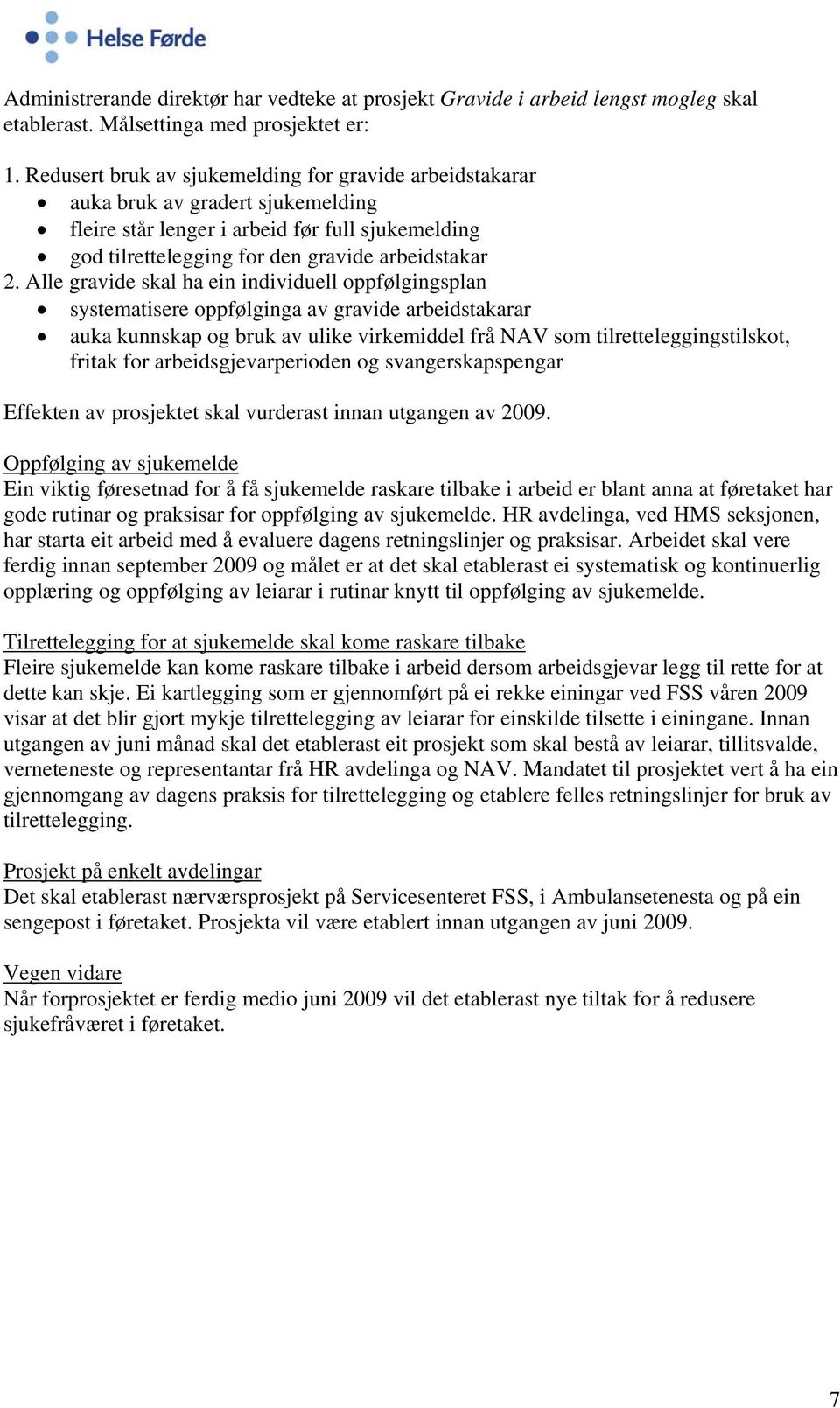 Alle gravide skal ha ein individuell oppfølgingsplan systematisere oppfølginga av gravide arbeidstakarar auka kunnskap og bruk av ulike virkemiddel frå NAV som tilretteleggingstilskot, fritak for