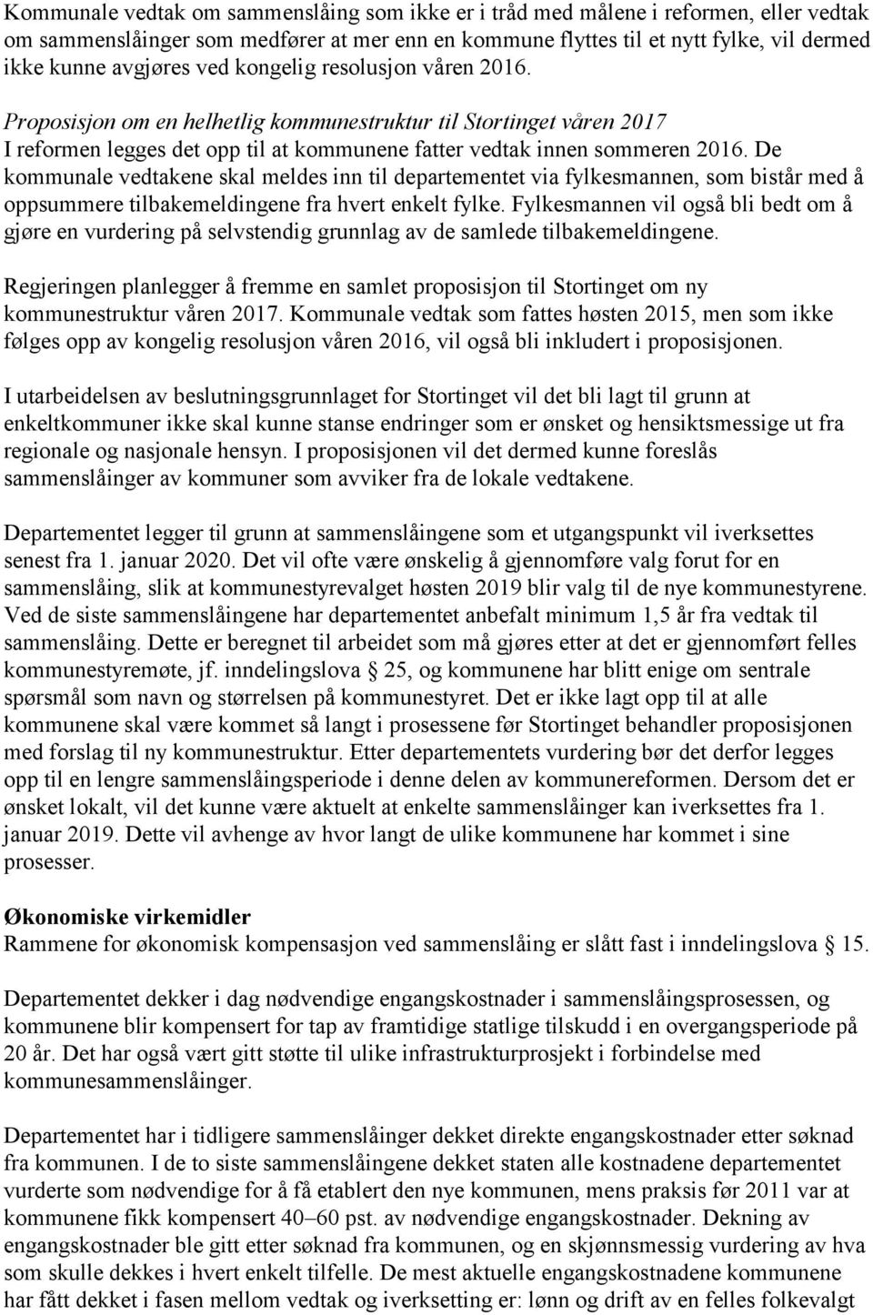 De kommunale vedtakene skal meldes inn til departementet via fylkesmannen, som bistår med å oppsummere tilbakemeldingene fra hvert enkelt fylke.