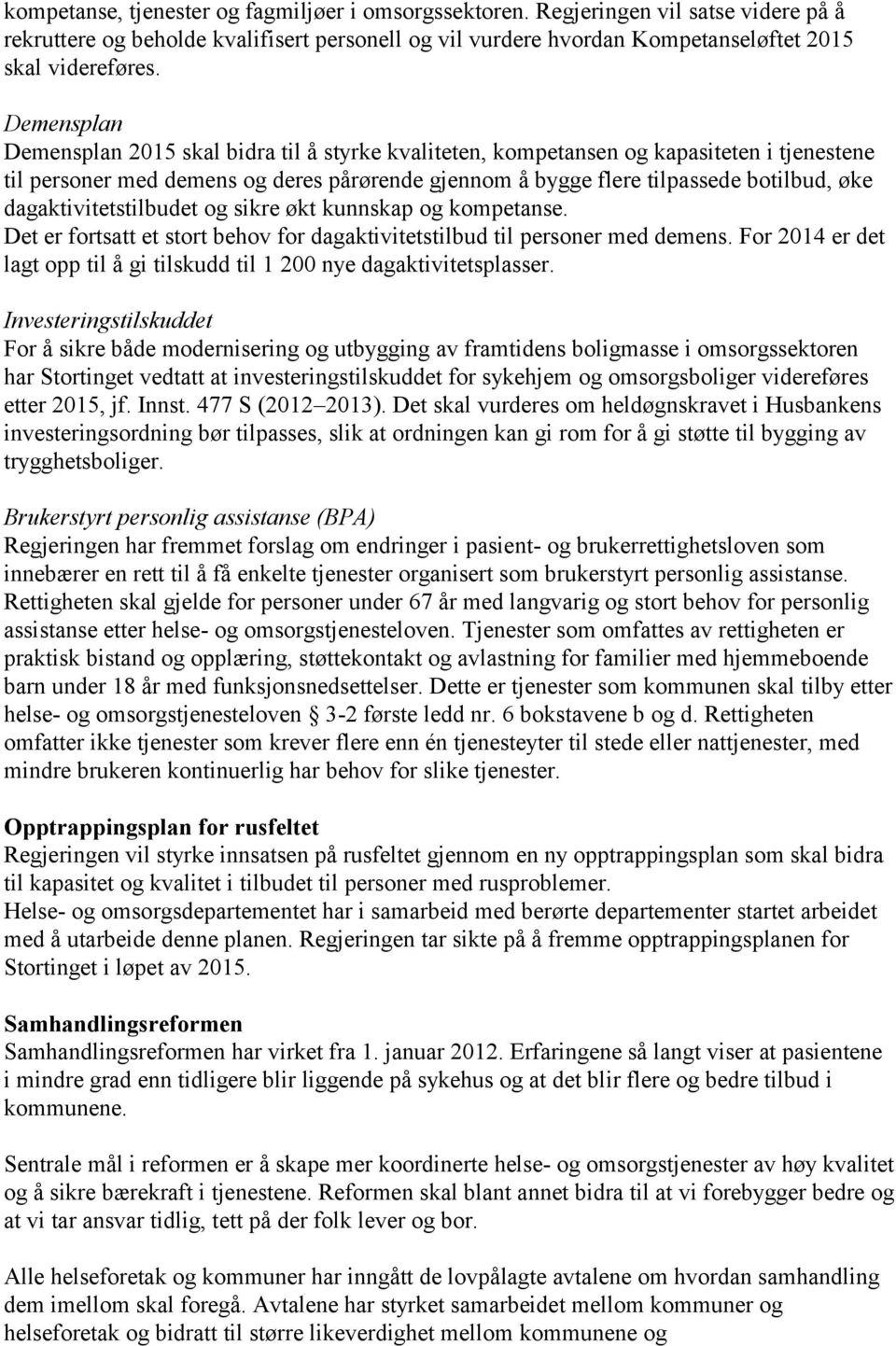 dagaktivitetstilbudet og sikre økt kunnskap og kompetanse. Det er fortsatt et stort behov for dagaktivitetstilbud til personer med demens.