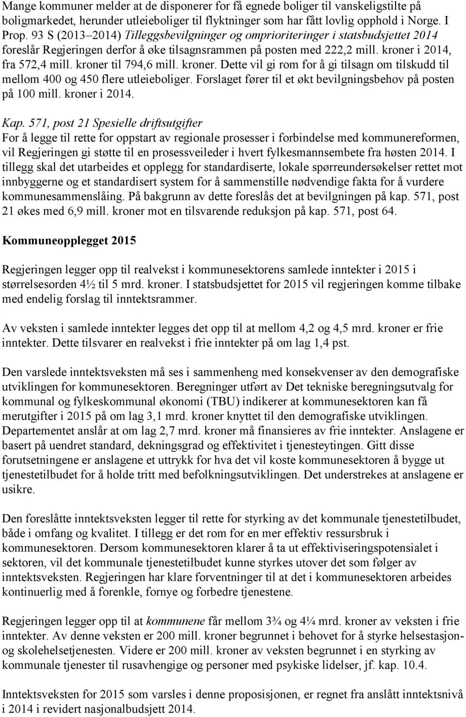 kroner til 794,6 mill. kroner. Dette vil gi rom for å gi tilsagn om tilskudd til mellom 400 og 450 flere utleieboliger. Forslaget fører til et økt bevilgningsbehov på posten på 100 mill.