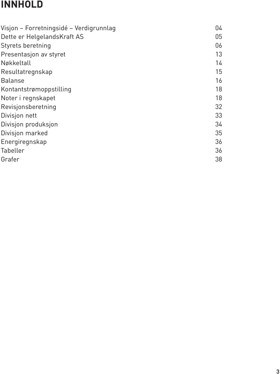 Kontantstrømoppstilling 18 Noter i regnskapet 18 Revisjonsberetning 32 Divisjon nett