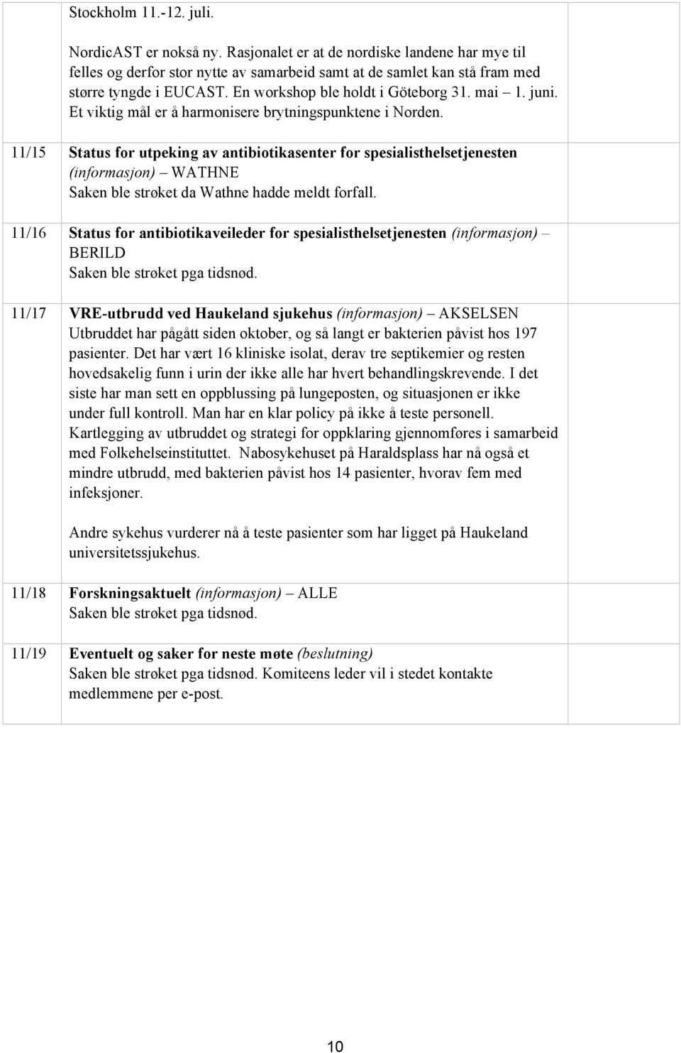 11/15 Status for utpeking av antibiotikasenter for spesialisthelsetjenesten (informasjon) WATHNE Saken ble strøket da Wathne hadde meldt forfall.