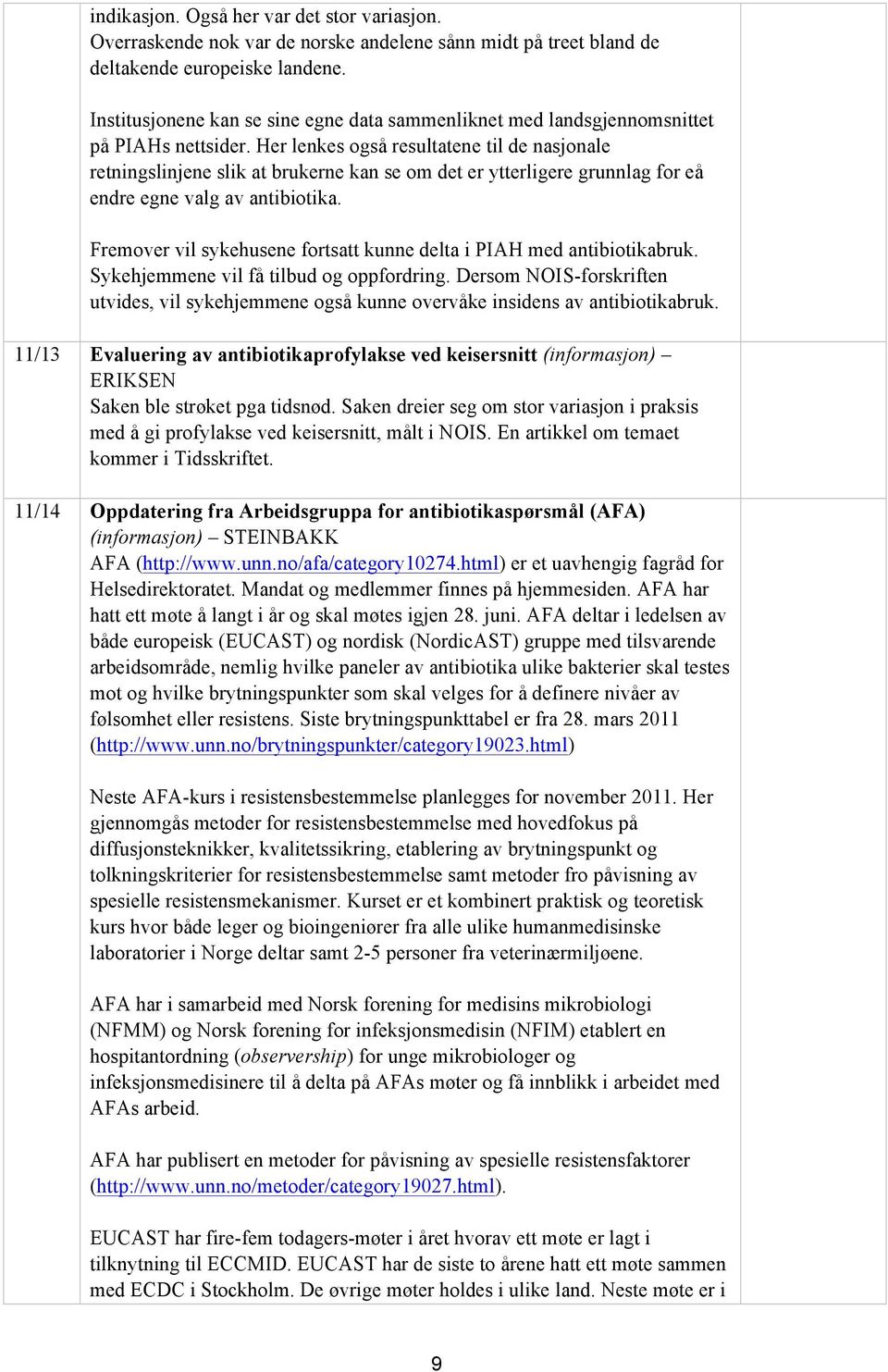 Her lenkes også resultatene til de nasjonale retningslinjene slik at brukerne kan se om det er ytterligere grunnlag for eå endre egne valg av antibiotika.