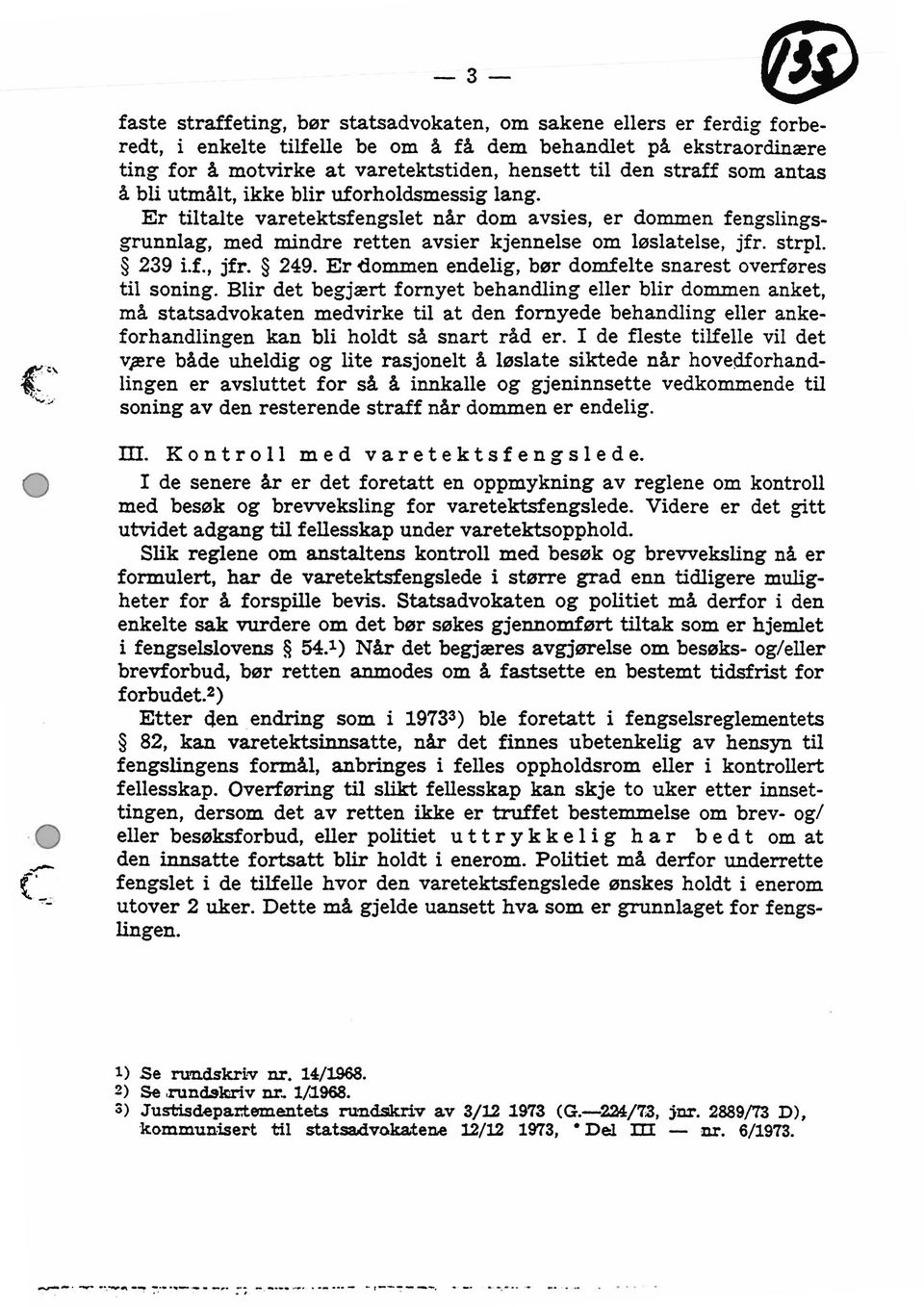 Er tiltalte varetektsfengslet når dom avsies, er dommen fengslingsgrunnlag, med mindre retten avsier kjennelse om løslatelse, jfr. strpl. 239 i.f., jfr. 249.