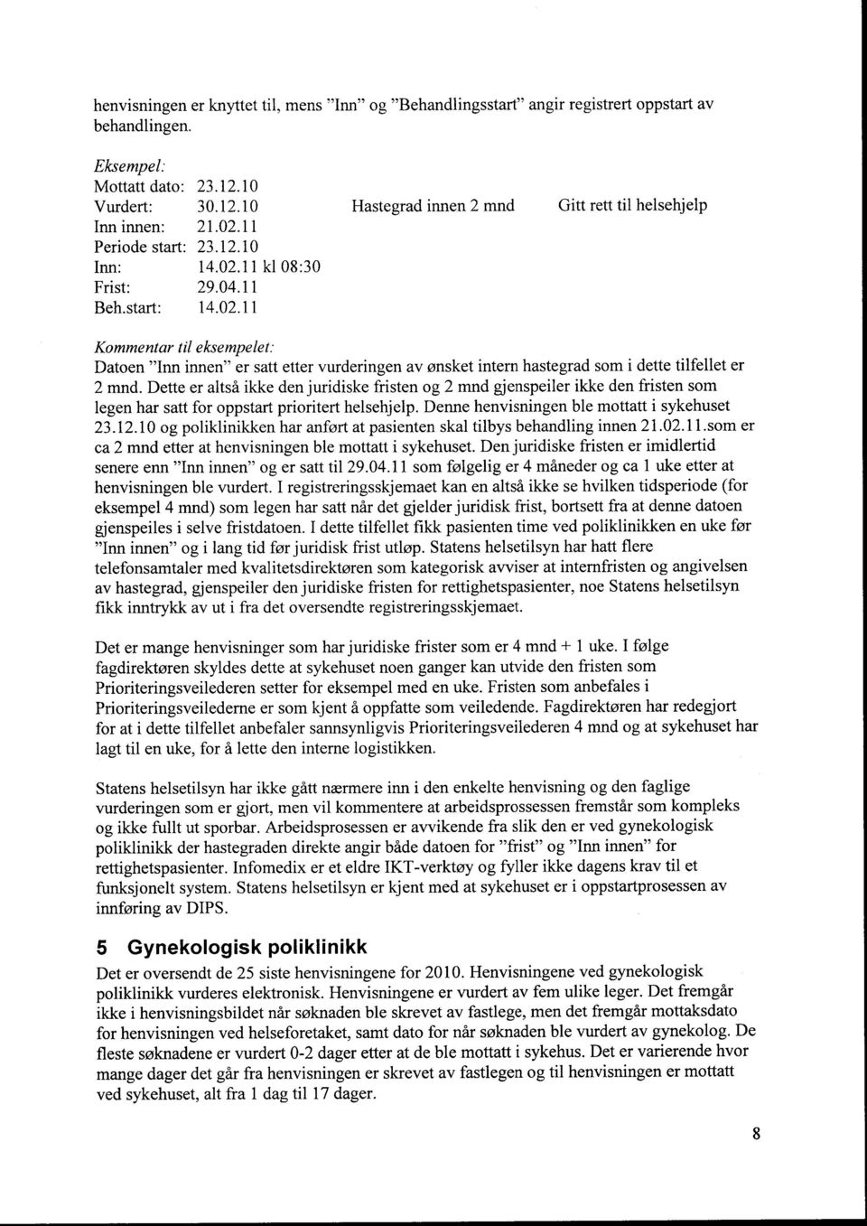 Dette er altså ikke den juridiske fristen og 2 mnd gjenspeiler ikke den fristen som legen har satt for oppstart prioritert helsehjelp. Denne henvisningen ble mottatt i sykehuset 23.12.