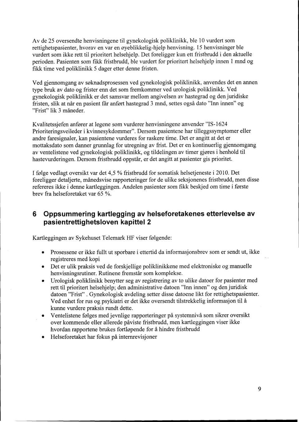 Pasienten som fikk fristbrudd, ble vurdert for prioritert helsehjelp innen 1 mnd og fikk time ved poliklinikk 5 dager etter denne fristen.