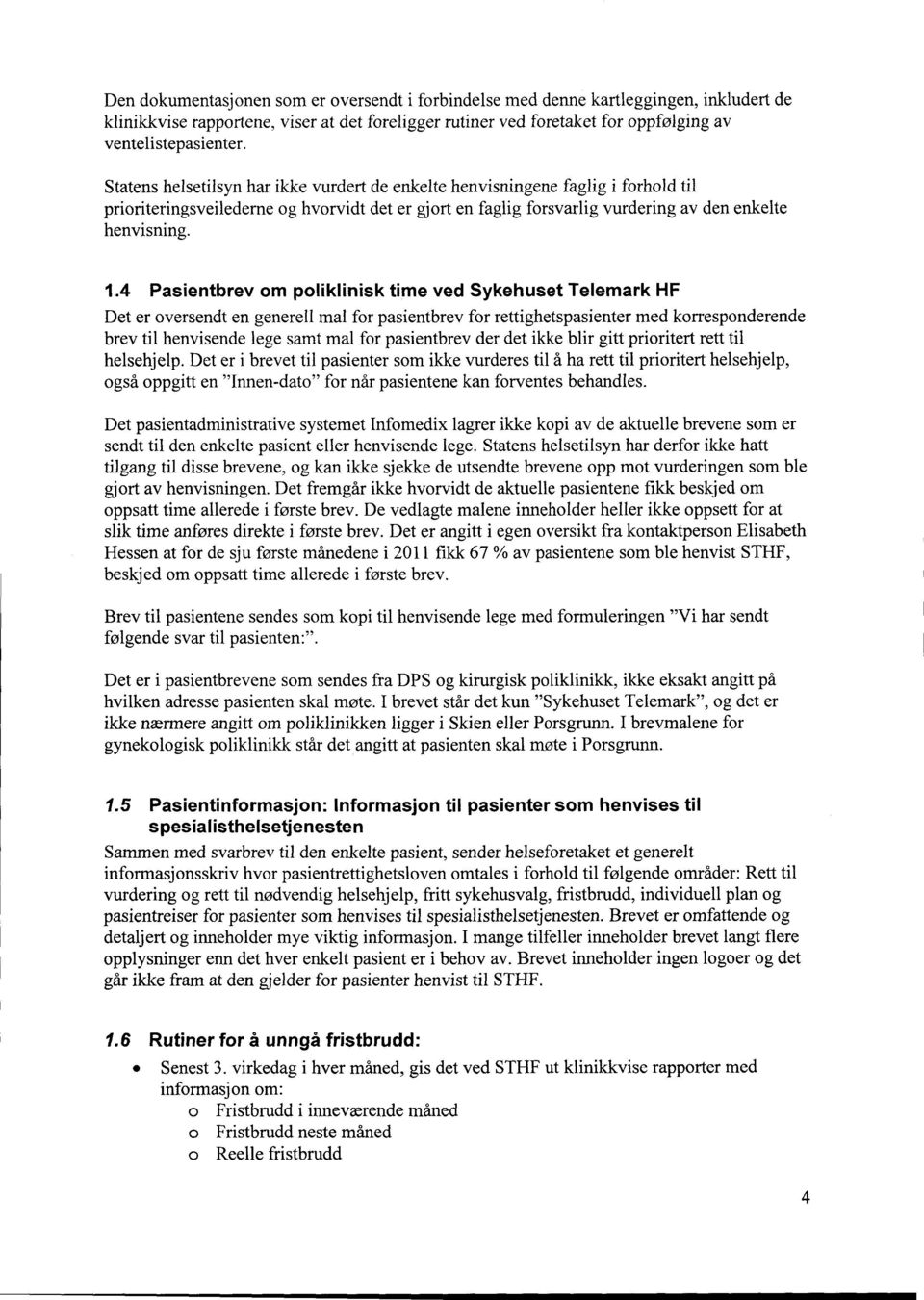 4 Pasientbrev om poliklinisk time ved Sykehuset Telemark HF Det er oversendt en generell mal for pasientbrev for rettighetspasienter med korresponderende brev til henvisende lege samt mal for