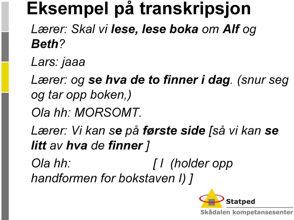 (snur seg og tar opp boken,) Ola hh: MORSOMT.