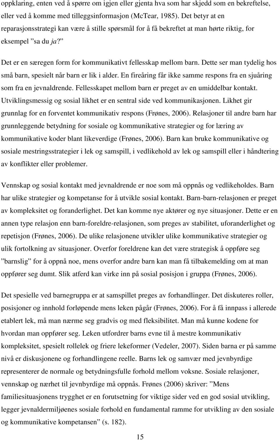 Dette ser man tydelig hos små barn, spesielt når barn er lik i alder. En fireåring får ikke samme respons fra en sjuåring som fra en jevnaldrende.