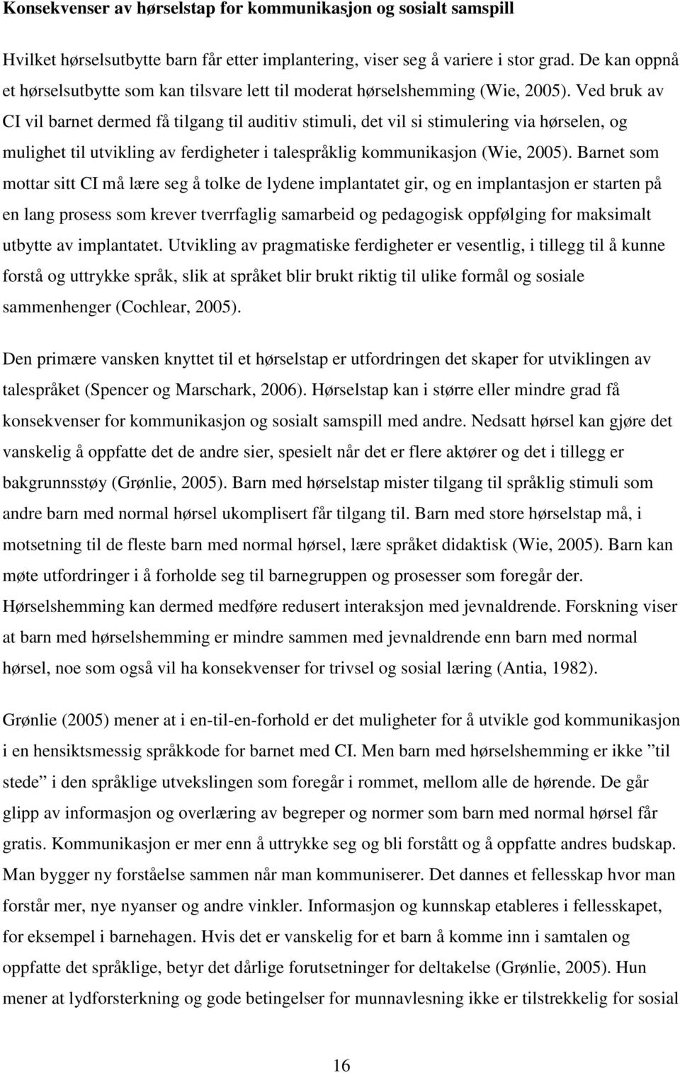 Ved bruk av CI vil barnet dermed få tilgang til auditiv stimuli, det vil si stimulering via hørselen, og mulighet til utvikling av ferdigheter i talespråklig kommunikasjon (Wie, 2005).