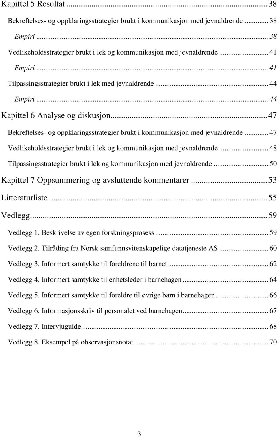 .. 47 Bekreftelses- og oppklaringsstrategier brukt i kommunikasjon med jevnaldrende... 47 Vedlikeholdsstrategier brukt i lek og kommunikasjon med jevnaldrende.