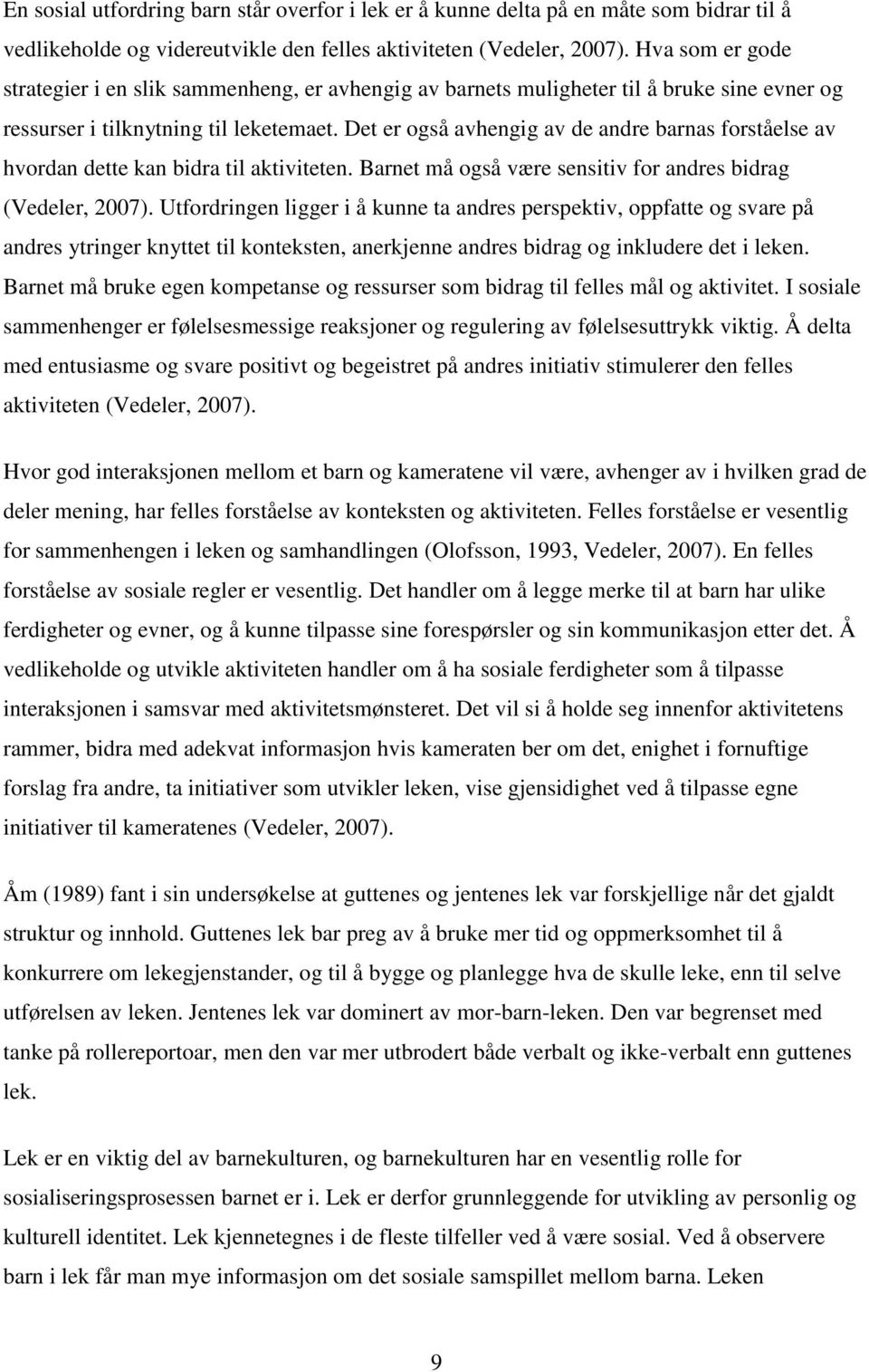 Det er også avhengig av de andre barnas forståelse av hvordan dette kan bidra til aktiviteten. Barnet må også være sensitiv for andres bidrag (Vedeler, 2007).